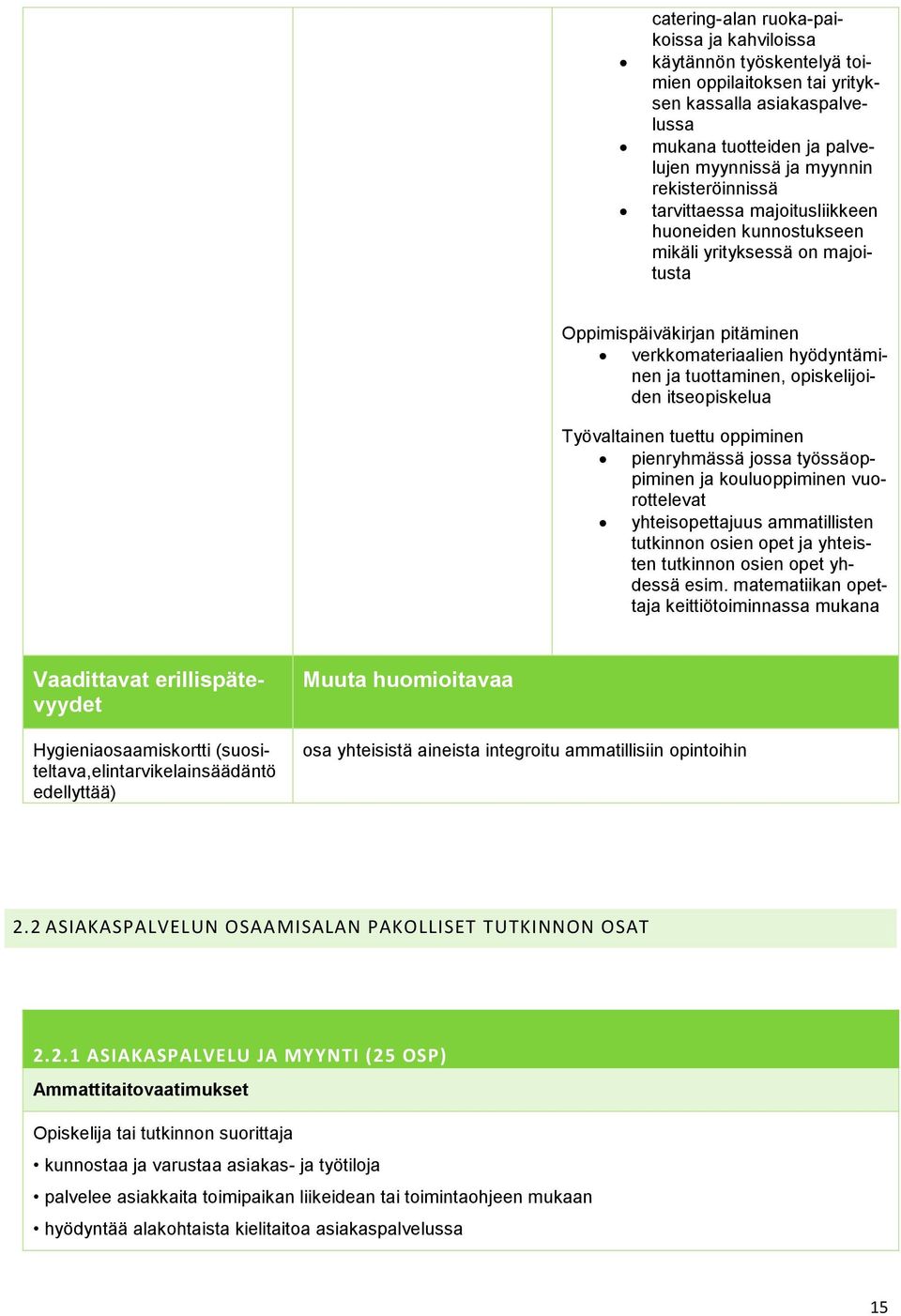 itseopiskelua Työvaltainen tuettu oppiminen pienryhmässä jossa työssäoppiminen ja kouluoppiminen vuorottelevat yhteisopettajuus ammatillisten tutkinnon osien opet ja yhteisten tutkinnon osien opet