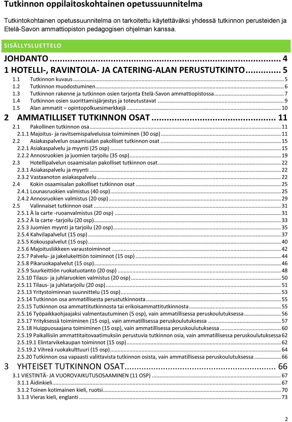 3 Tutkinnon rakenne ja tutkinnon osien tarjonta Etelä-Savon ammattiopistossa... 7 1.4 Tutkinnon osien suorittamisjärjestys ja toteutustavat... 9 1.5 Alan ammatit opintopolkuesimerkkejä.