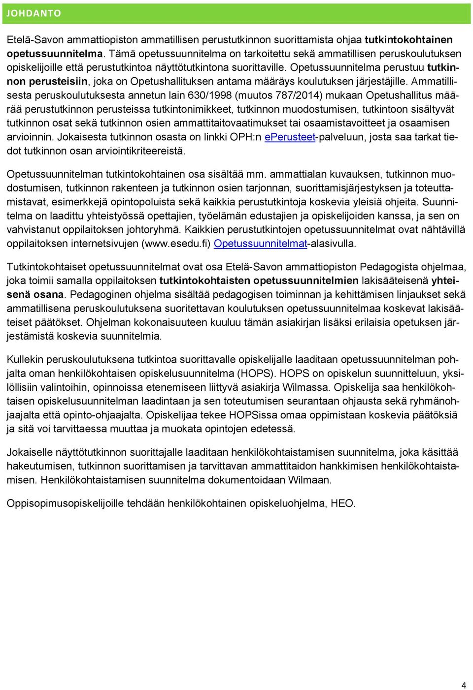 Opetussuunnitelma perustuu tutkinnon perusteisiin, joka on Opetushallituksen antama määräys koulutuksen järjestäjille.