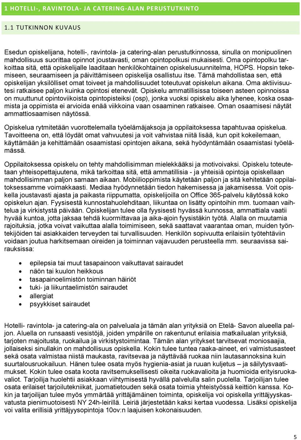 Oma opintopolku tarkoittaa sitä, että opiskelijalle laaditaan henkilökohtainen opiskelusuunnitelma, HOPS. Hopsin tekemiseen, seuraamiseen ja päivittämiseen opiskelija osallistuu itse.