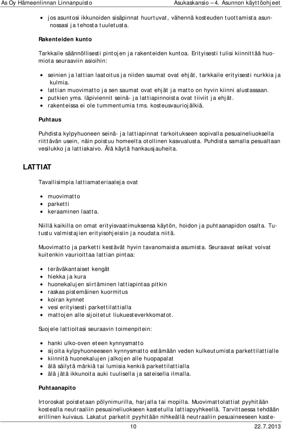 lattian muovimatto ja sen saumat ovat ehjät ja matto on hyvin kiinni alustassaan. putkien yms. läpiviennit seinä- ja lattiapinnoista ovat tiiviit ja ehjät. rakenteissa ei ole tummentumia tms.