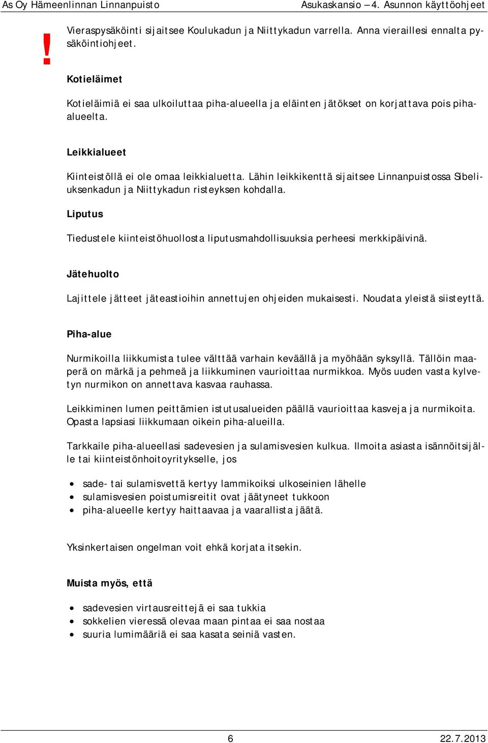 Lähin leikkikenttä sijaitsee Linnanpuistossa Sibeliuksenkadun ja Niittykadun risteyksen kohdalla. Liputus Tiedustele kiinteistöhuollosta liputusmahdollisuuksia perheesi merkkipäivinä.