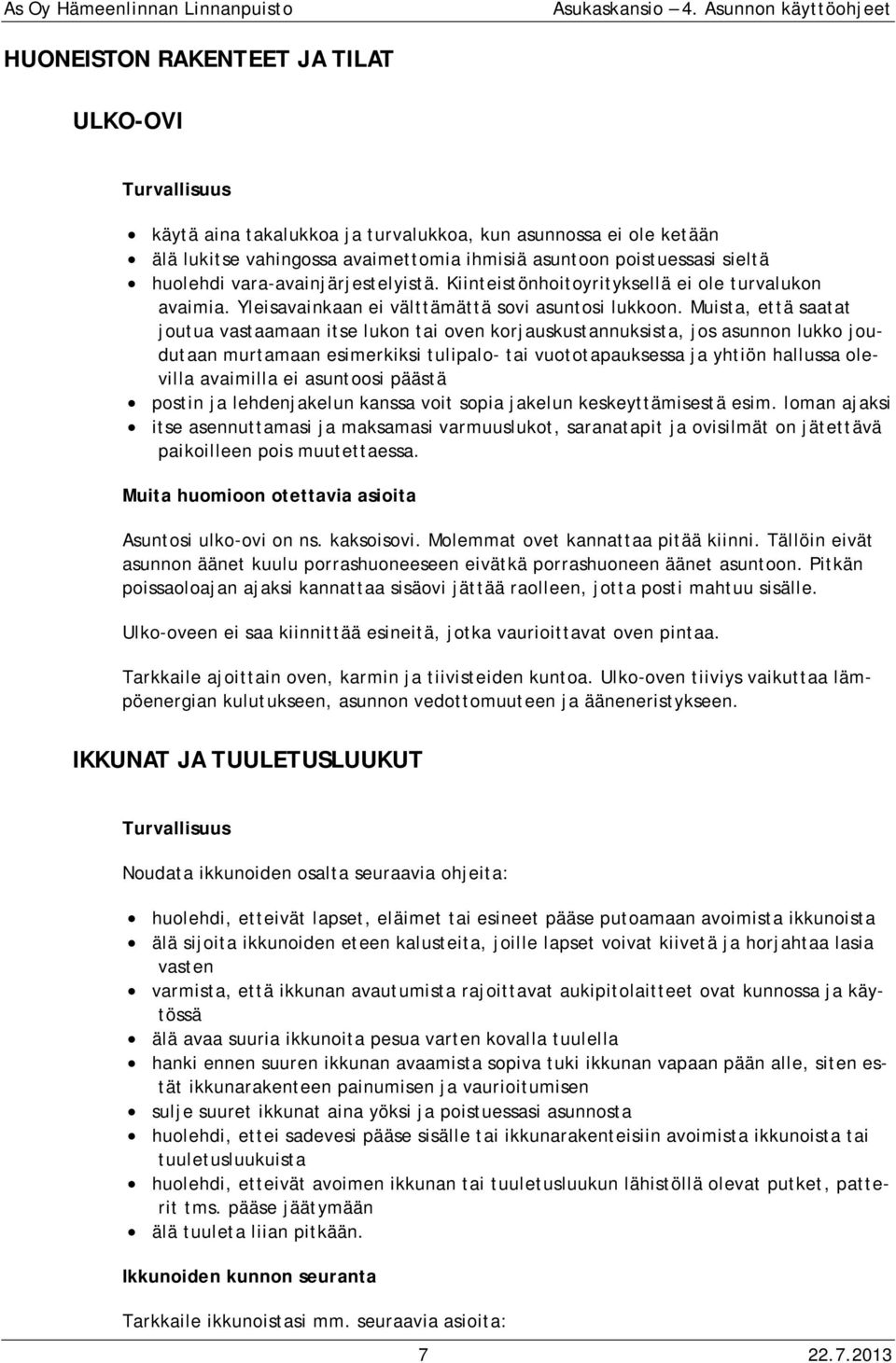 Muista, että saatat joutua vastaamaan itse lukon tai oven korjauskustannuksista, jos asunnon lukko joudutaan murtamaan esimerkiksi tulipalo- tai vuototapauksessa ja yhtiön hallussa olevilla avaimilla