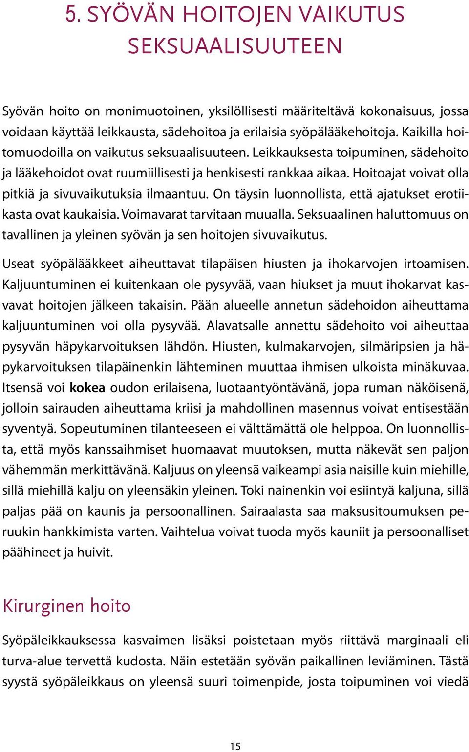 Hoitoajat voivat olla pitkiä ja sivuvaikutuksia ilmaantuu. On täysin luonnollista, että ajatukset erotiikasta ovat kaukaisia. Voimavarat tarvitaan muualla.