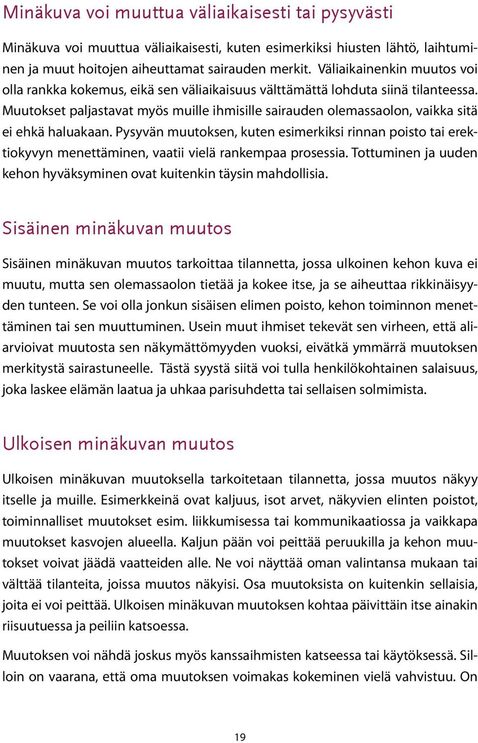 Muutokset paljastavat myös muille ihmisille sairauden olemassaolon, vaikka sitä ei ehkä haluakaan.