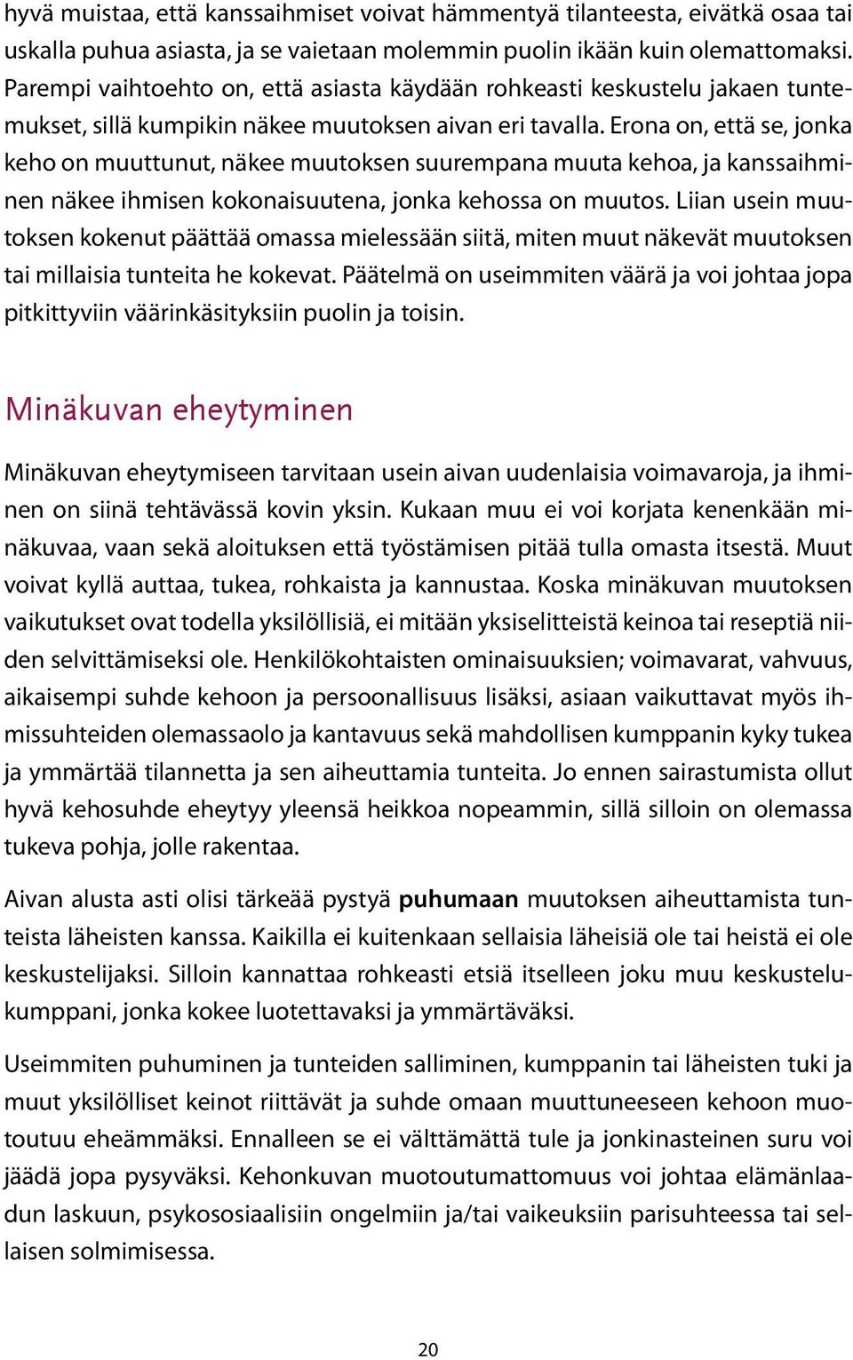 Erona on, että se, jonka keho on muuttunut, näkee muutoksen suurempana muuta kehoa, ja kanssaihminen näkee ihmisen kokonaisuutena, jonka kehossa on muutos.