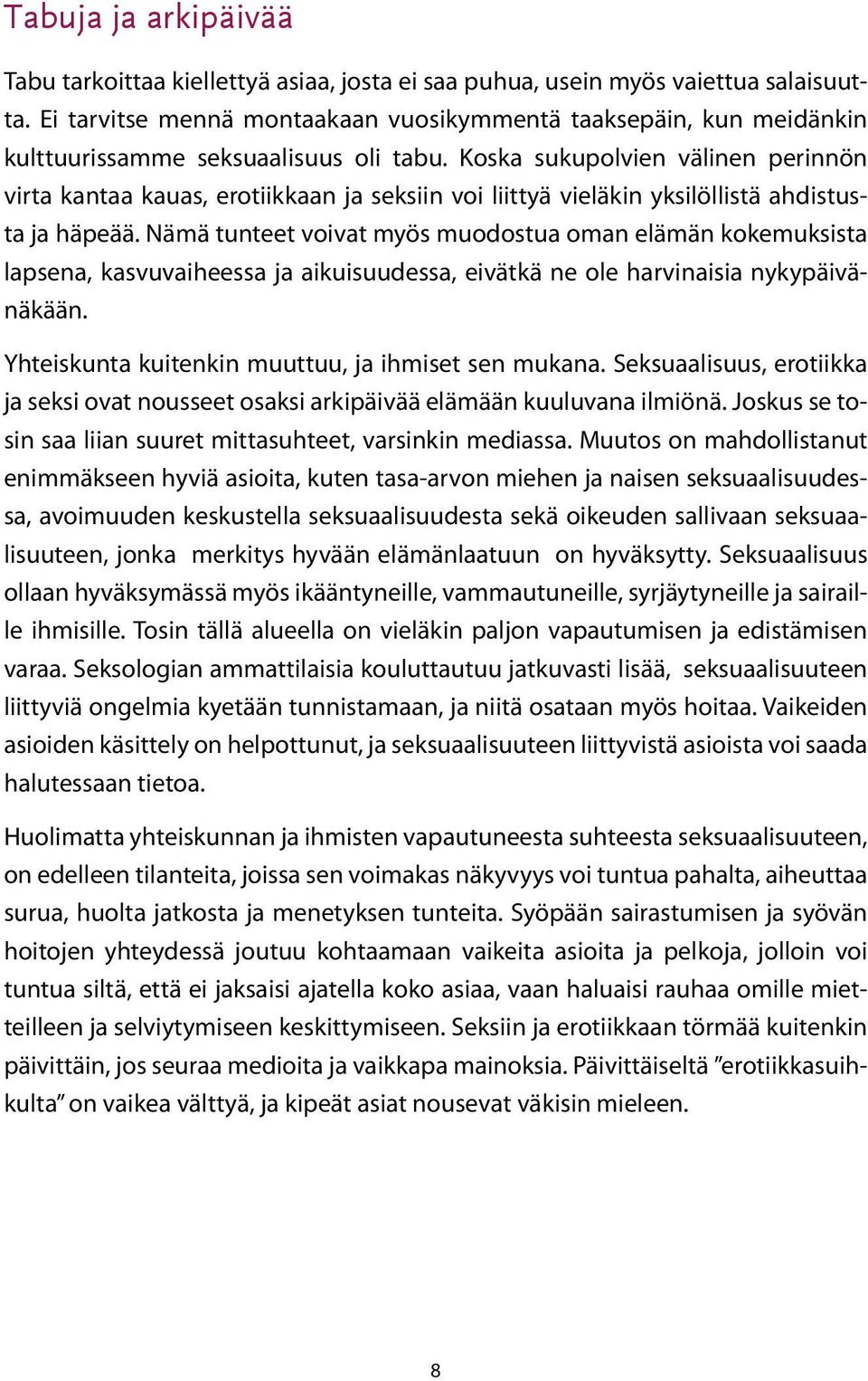 Koska sukupolvien välinen perinnön virta kantaa kauas, erotiikkaan ja seksiin voi liittyä vieläkin yksilöllistä ahdistusta ja häpeää.