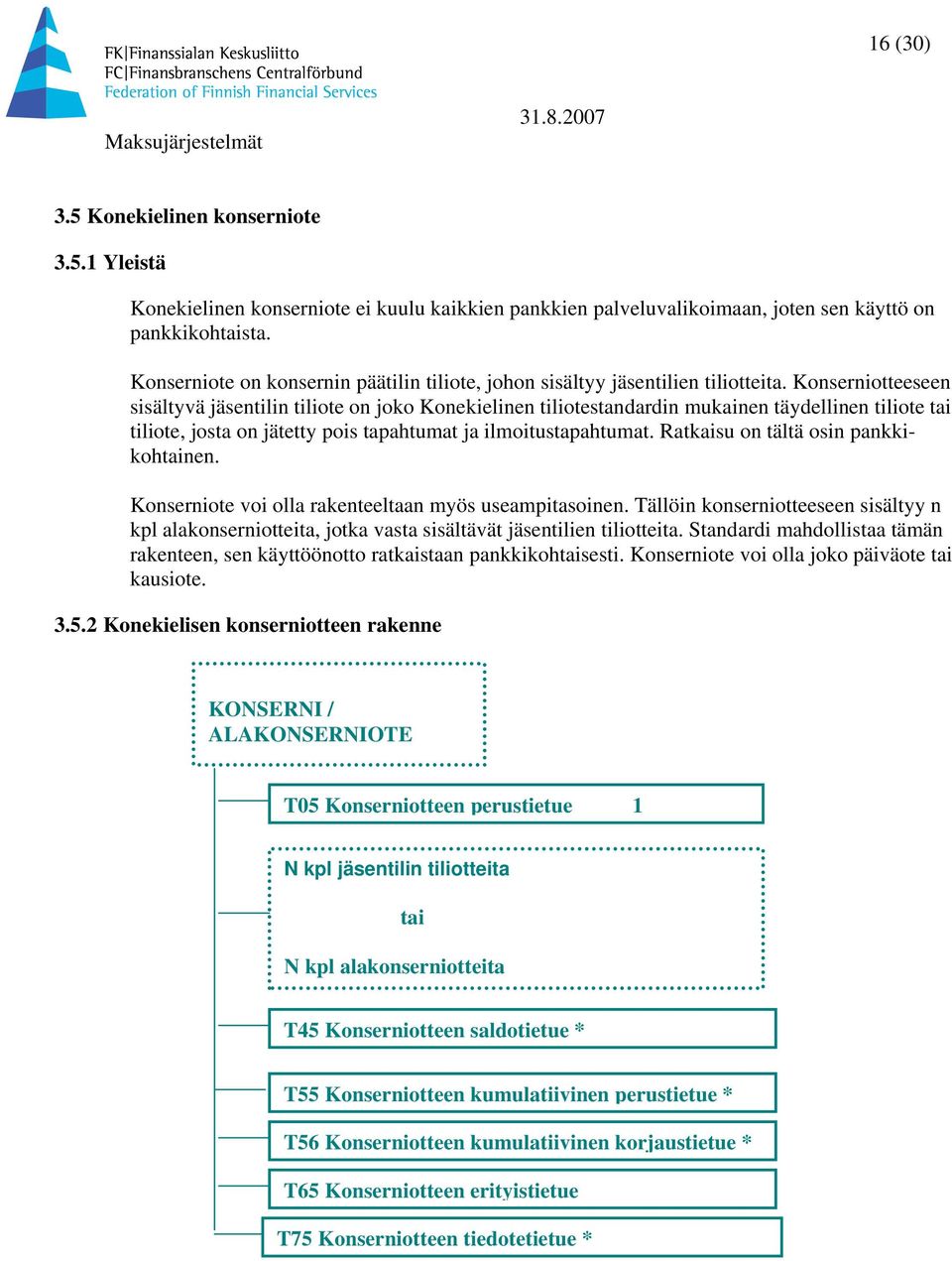 Konserniotteeseen sisältyvä jäsentilin tiliote on joko Konekielinen tiliotestandardin mukainen täydellinen tiliote tai tiliote, josta on jätetty pois tapahtumat ja ilmoitustapahtumat.