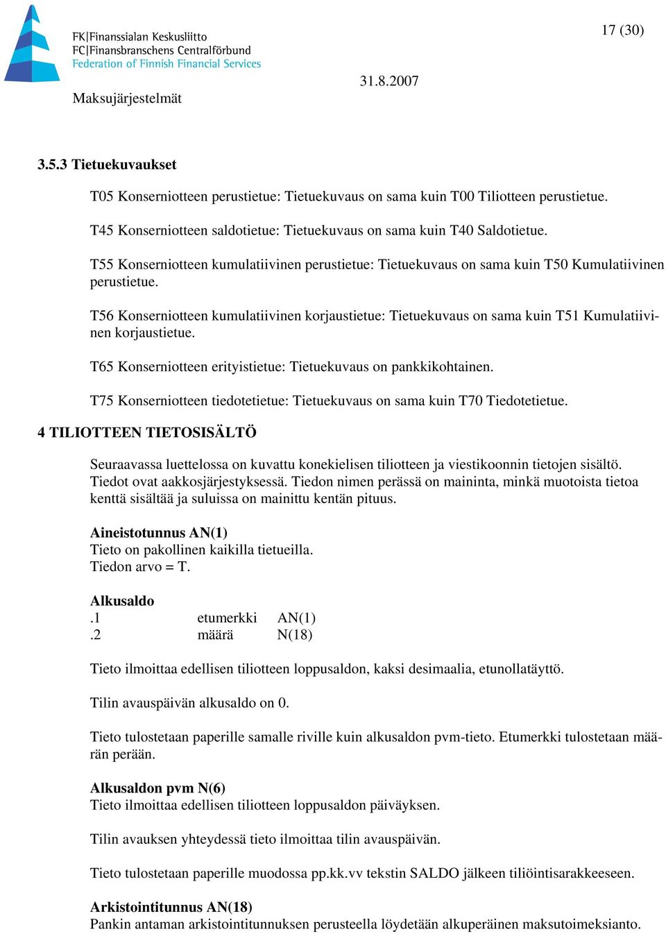 T56 Konserniotteen kumulatiivinen korjaustietue: Tietuekuvaus on sama kuin T51 Kumulatiivinen korjaustietue. T65 Konserniotteen erityistietue: Tietuekuvaus on pankkikohtainen.