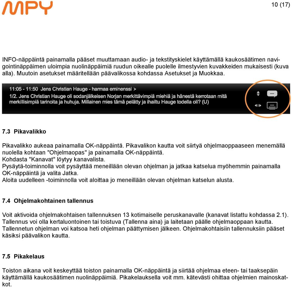 Pikavalikon kautta voit siirtyä ohjelmaoppaaseen menemällä nuolella kohtaan "Ohjelmaopas" ja painamalla OK-näppäintä. Kohdasta "Kanavat" löytyy kanavalista.