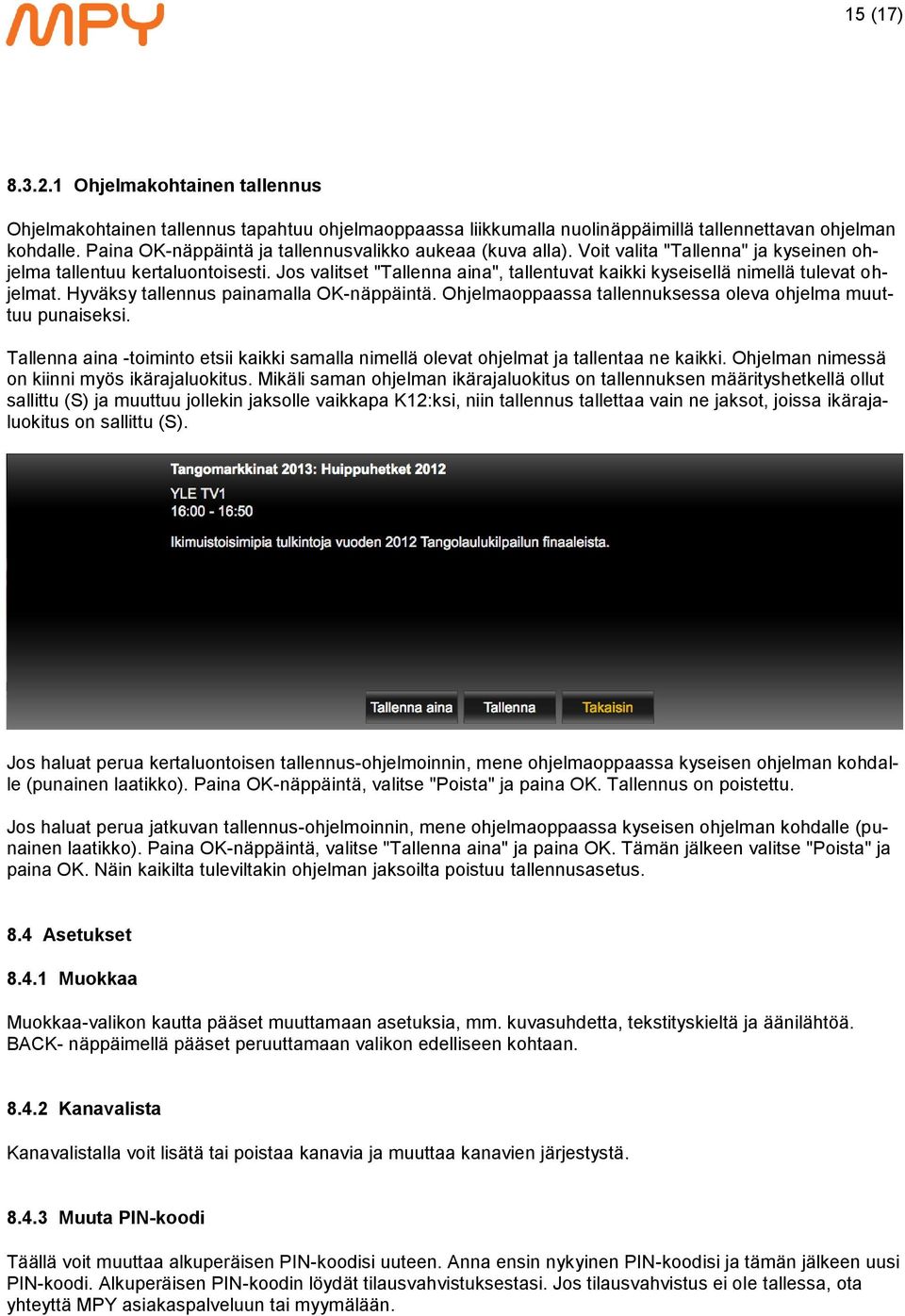 Jos valitset "Tallenna aina", tallentuvat kaikki kyseisellä nimellä tulevat ohjelmat. Hyväksy tallennus painamalla OK-näppäintä. Ohjelmaoppaassa tallennuksessa oleva ohjelma muuttuu punaiseksi.