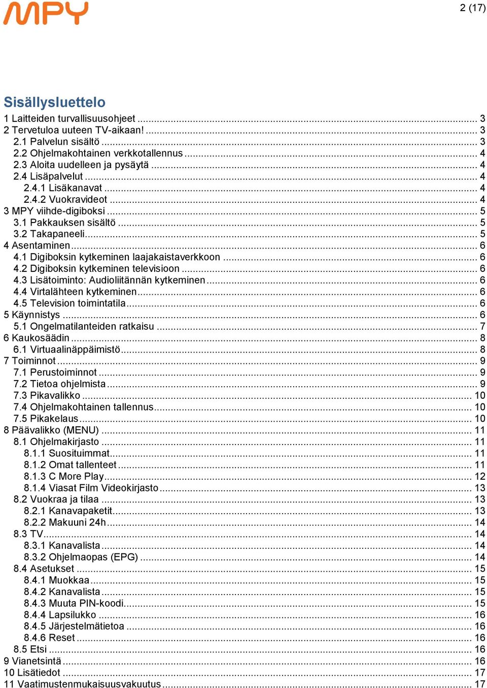 1 Digiboksin kytkeminen laajakaistaverkkoon... 6 4.2 Digiboksin kytkeminen televisioon... 6 4.3 Lisätoiminto: Audioliitännän kytkeminen... 6 4.4 Virtalähteen kytkeminen... 6 4.5 Television toimintatila.