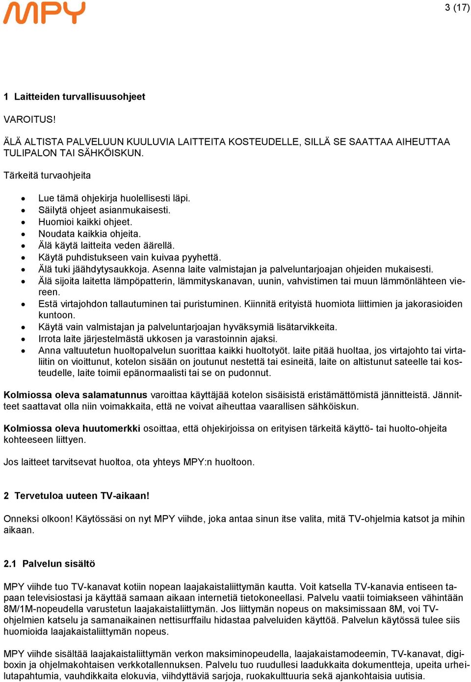 Käytä puhdistukseen vain kuivaa pyyhettä. Älä tuki jäähdytysaukkoja. Asenna laite valmistajan ja palveluntarjoajan ohjeiden mukaisesti.