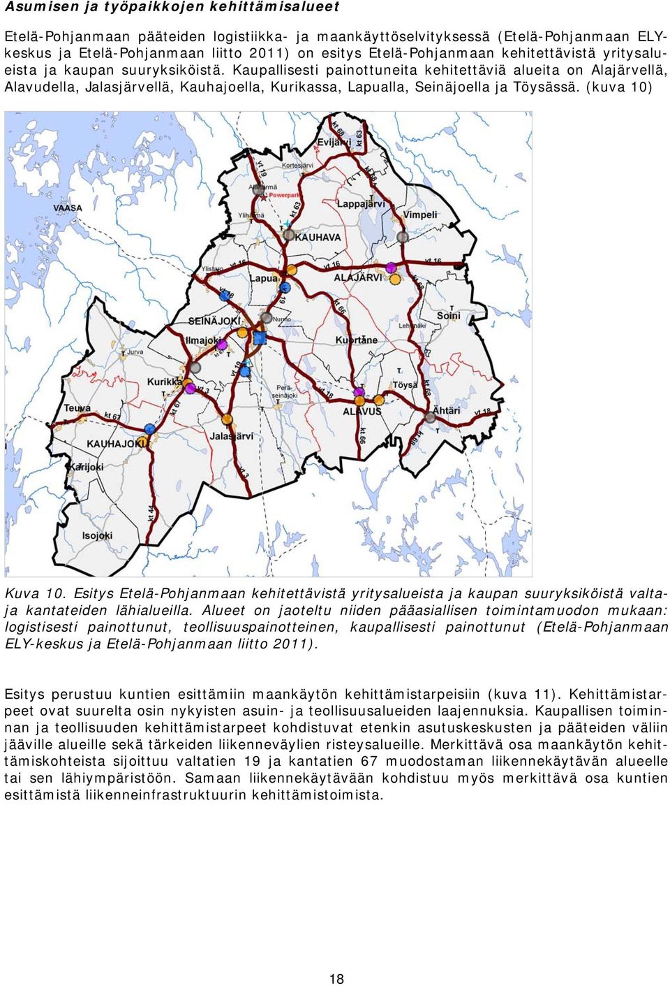 Kaupallisesti painottuneita kehitettäviä alueita on Alajärvellä, Alavudella, Jalasjärvellä, Kauhajoella, Kurikassa, Lapualla, Seinäjoella ja Töysässä. (kuva 10) Kuva 10.