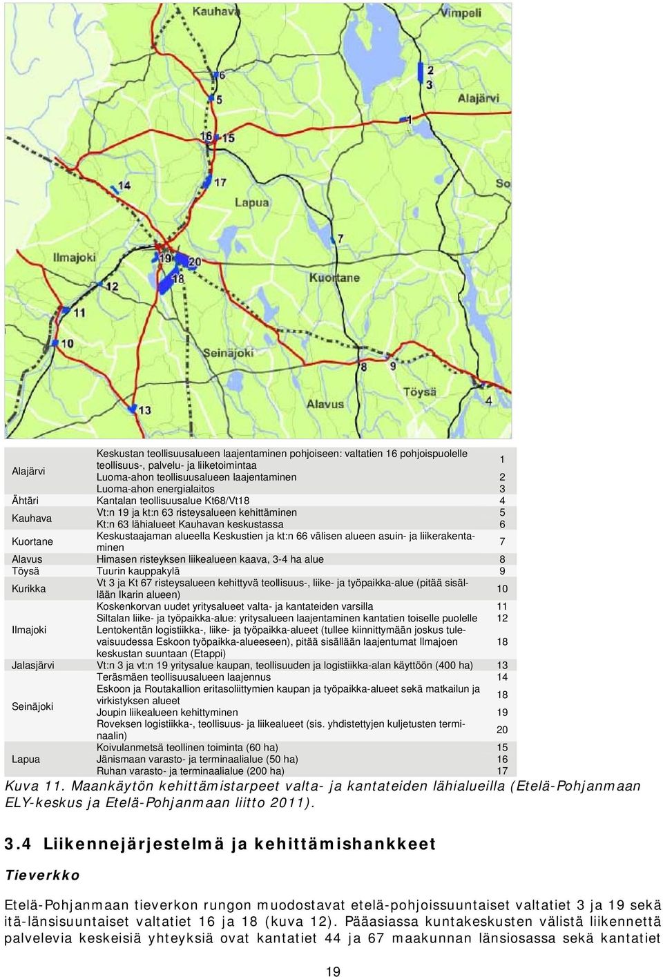 Keskustien ja kt:n 66 välisen alueen asuin- ja liikerakentaminen 7 Alavus Himasen risteyksen liikealueen kaava, 3-4 ha alue 8 Töysä Tuurin kauppakylä 9 Kurikka Vt 3 ja Kt 67 risteysalueen kehittyvä