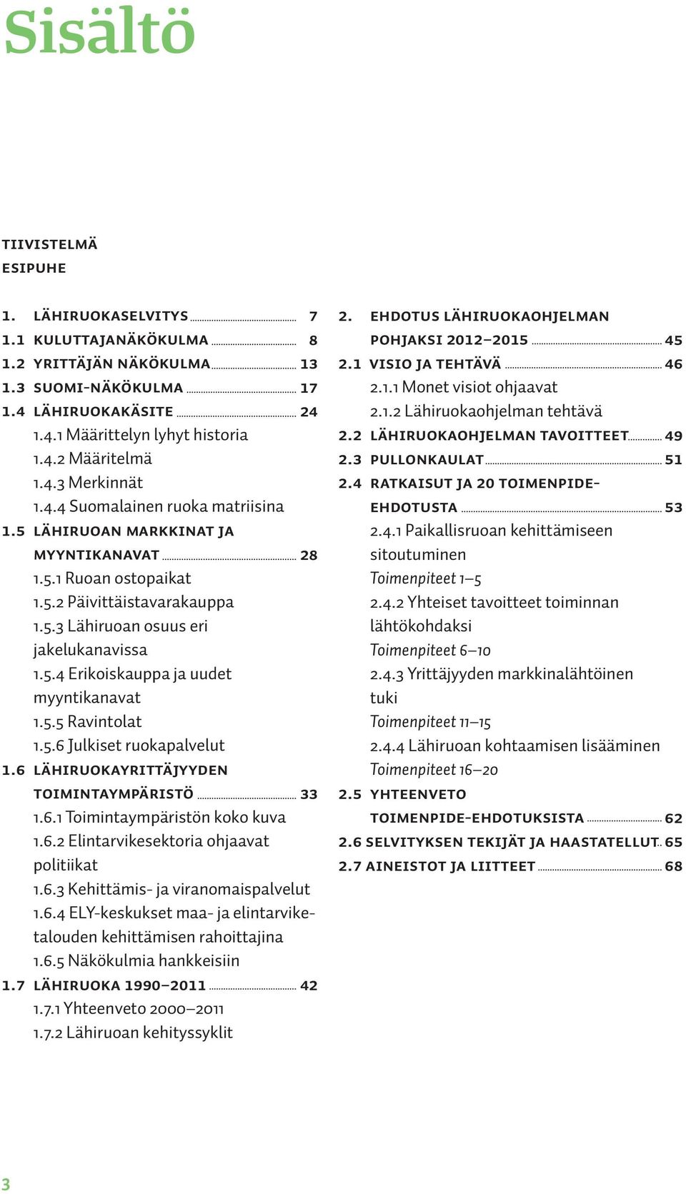 5.5 Ravintolat 1.5.6 Julkiset ruokapalvelut 1.6 Lähiruokayrittäjyyden toimintaympäristö 33 1.6.1 Toimintaympäristön koko kuva 1.6.2 Elintarvikesektoria ohjaavat politiikat 1.6.3 Kehittämis- ja viranomaispalvelut 1.