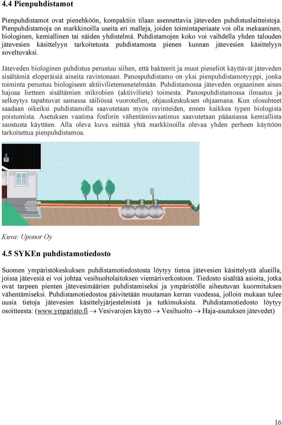 Puhdistamojen koko voi vaihdella yhden talouden jätevesien käsittelyyn tarkoitetusta puhdistamosta pienen kunnan jätevesien käsittelyyn soveltuvaksi.