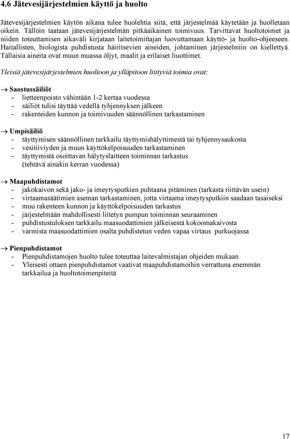 Haitallisten, biologista puhdistusta häiritsevien aineiden, johtaminen järjestelmiin on kiellettyä. Tällaisia aineita ovat muun muassa öljyt, maalit ja erilaiset liuottimet.