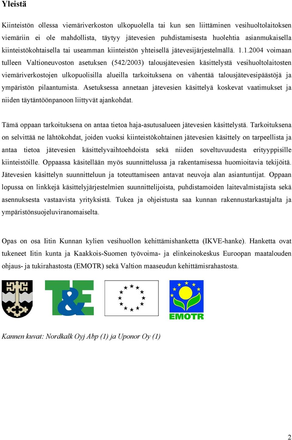 1.2004 voimaan tulleen Valtioneuvoston asetuksen (542/2003) talousjätevesien käsittelystä vesihuoltolaitosten viemäriverkostojen ulkopuolisilla alueilla tarkoituksena on vähentää