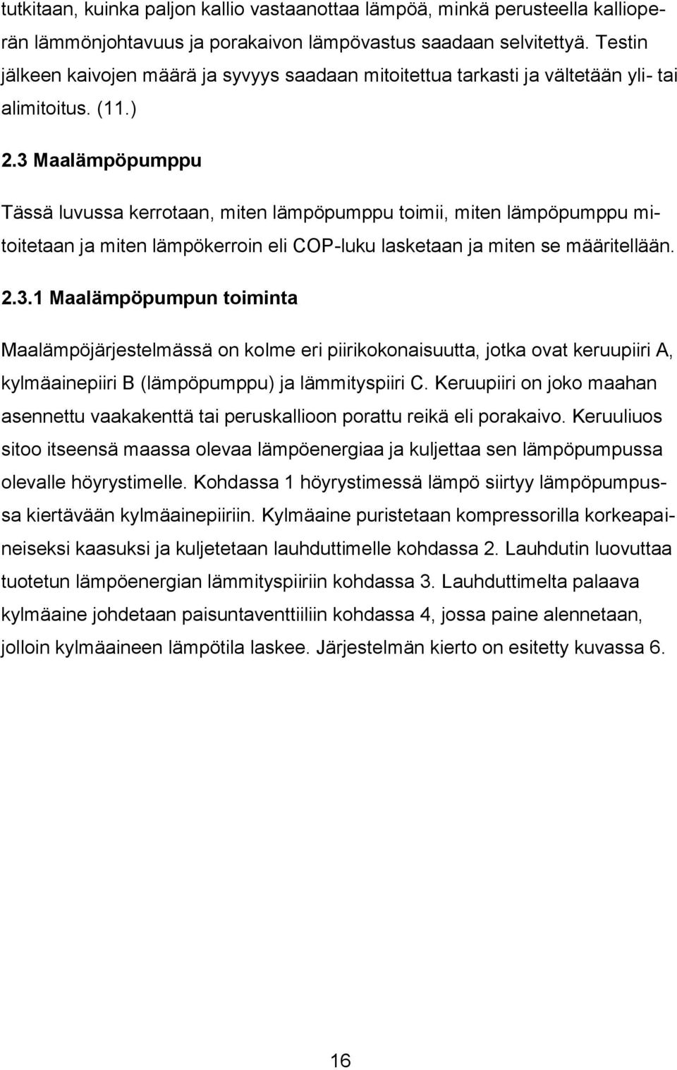 3 Maalämpöpumppu Tässä luvussa kerrotaan, miten lämpöpumppu toimii, miten lämpöpumppu mitoitetaan ja miten lämpökerroin eli COP-luku lasketaan ja miten se määritellään. 2.3.1 Maalämpöpumpun toiminta Maalämpöjärjestelmässä on kolme eri piirikokonaisuutta, jotka ovat keruupiiri A, kylmäainepiiri B (lämpöpumppu) ja lämmityspiiri C.