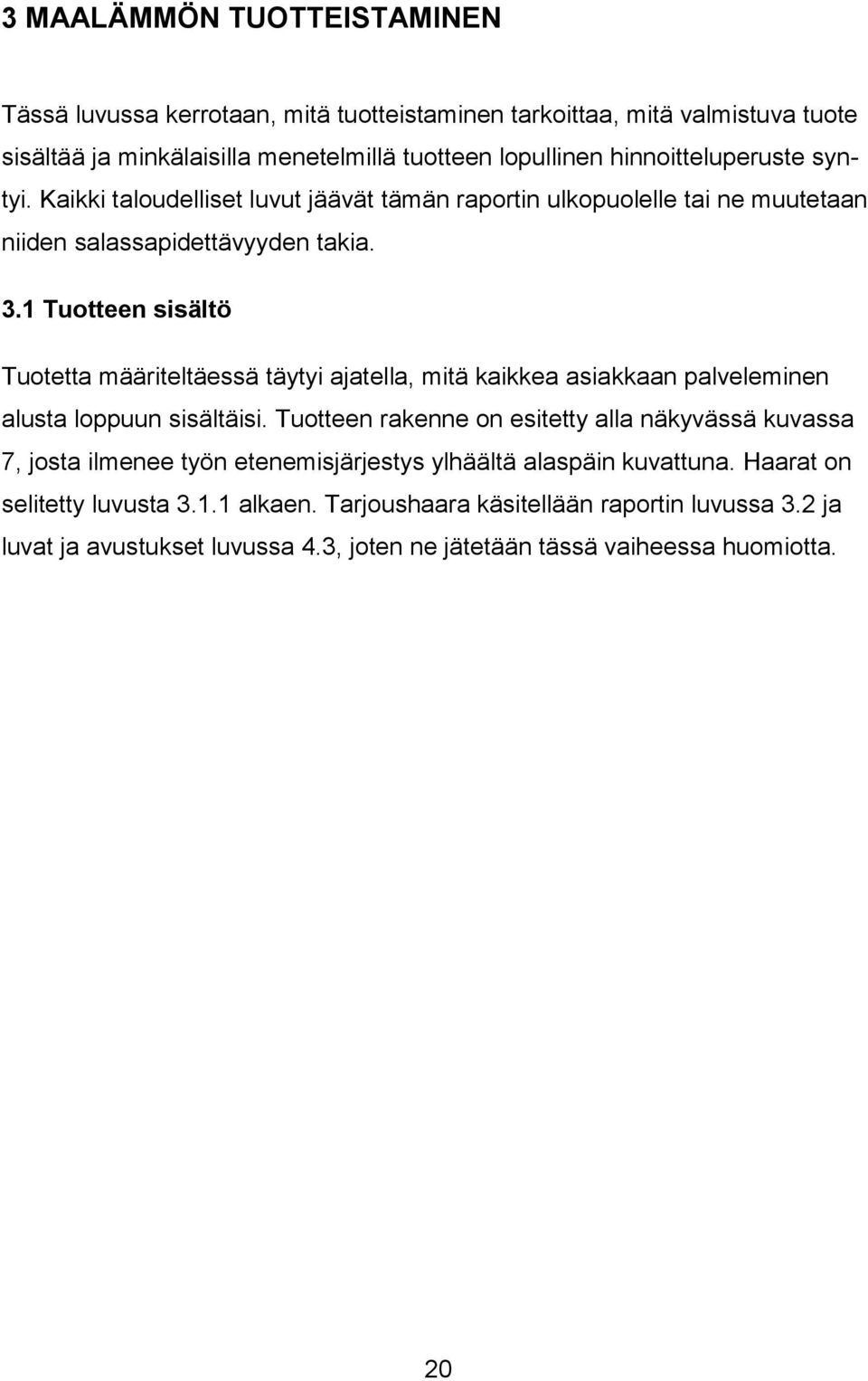 1 Tuotteen sisältö Tuotetta määriteltäessä täytyi ajatella, mitä kaikkea asiakkaan palveleminen alusta loppuun sisältäisi.