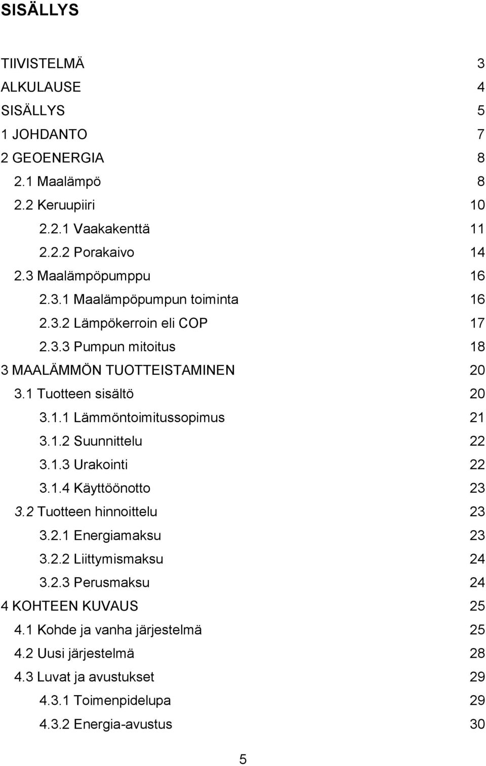 1 Tuotteen sisältö 20 3.1.1 Lämmöntoimitussopimus 21 3.1.2 Suunnittelu 22 3.1.3 Urakointi 22 3.1.4 Käyttöönotto 23 3.2 Tuotteen hinnoittelu 23 3.2.1 Energiamaksu 23 3.