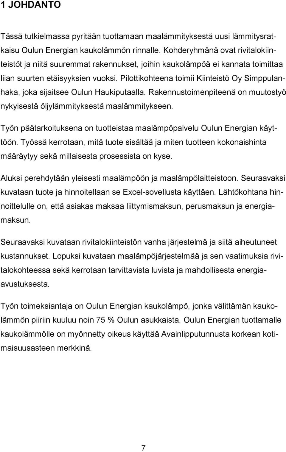 Pilottikohteena toimii Kiinteistö Oy Simppulanhaka, joka sijaitsee Oulun Haukiputaalla. Rakennustoimenpiteenä on muutostyö nykyisestä öljylämmityksestä maalämmitykseen.