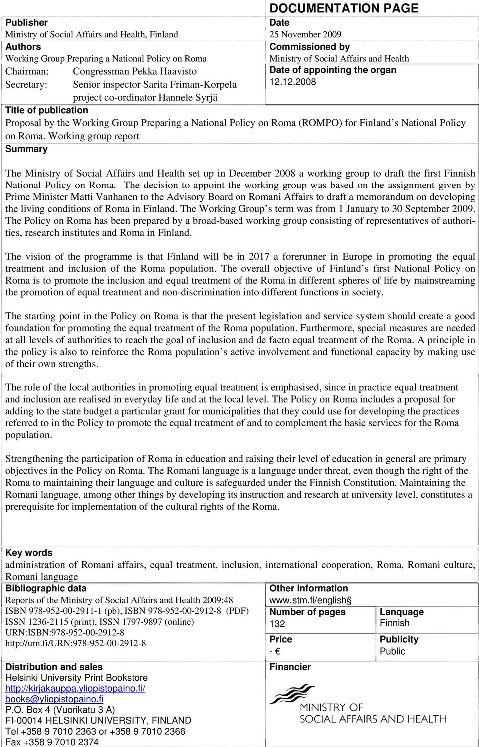 12.2008 project co-ordinator Hannele Syrjä Title of publication Proposal by the Working Group Preparing a National Policy on Roma (ROMPO) for Finland s National Policy on Roma.