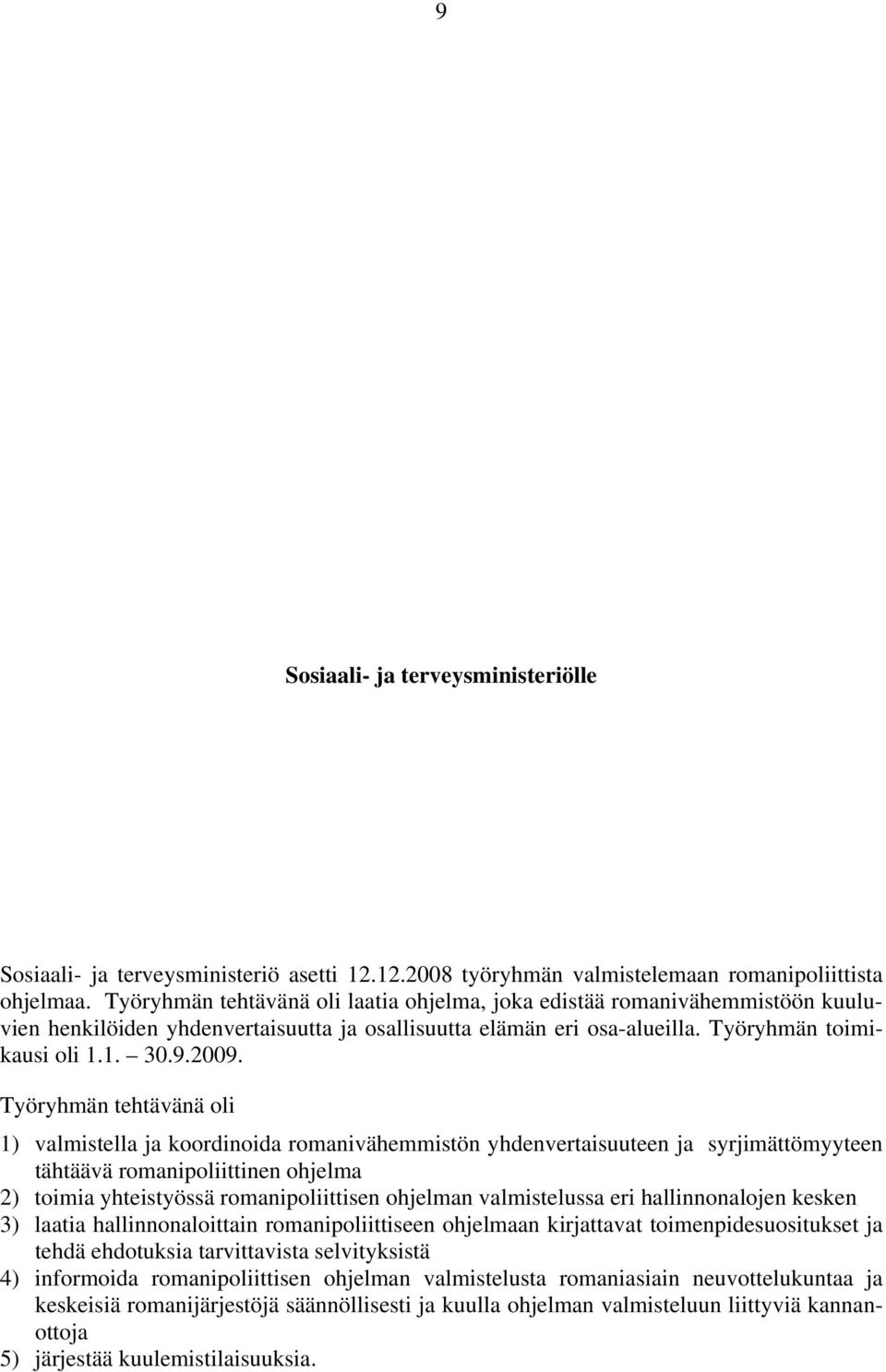 Työryhmän tehtävänä oli 1) valmistella ja koordinoida romanivähemmistön yhdenvertaisuuteen ja syrjimättömyyteen tähtäävä romanipoliittinen ohjelma 2) toimia yhteistyössä romanipoliittisen ohjelman