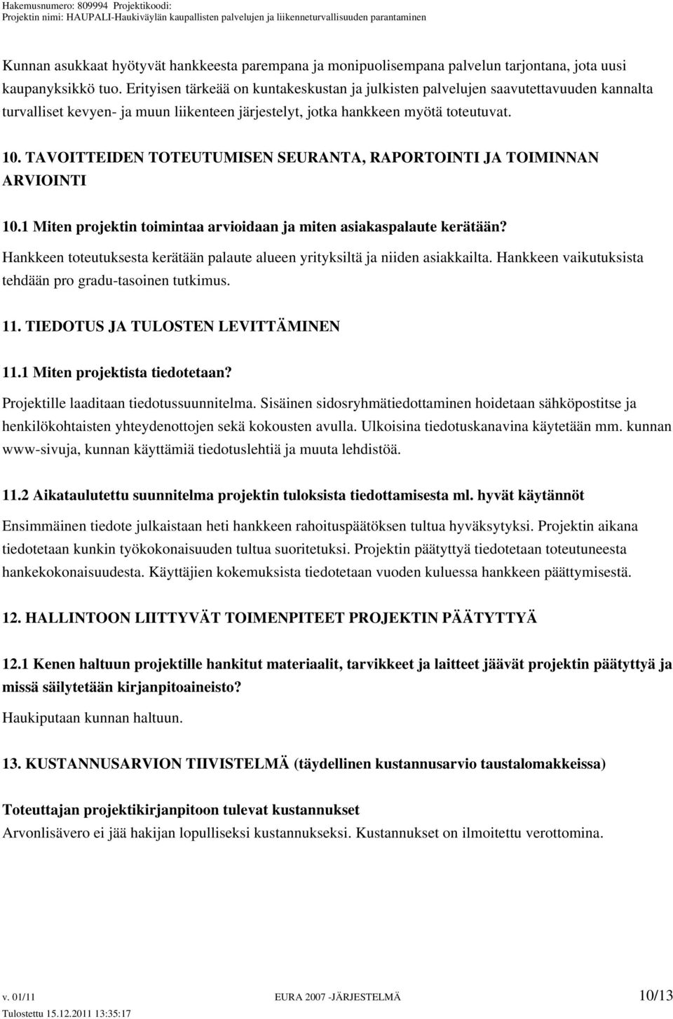 TAVOITTEIDEN TOTEUTUMISEN SEURANTA, RAPORTOINTI JA TOIMINNAN ARVIOINTI 10.1 Miten projektin toimintaa arvioidaan ja miten asiakaspalaute kerätään?