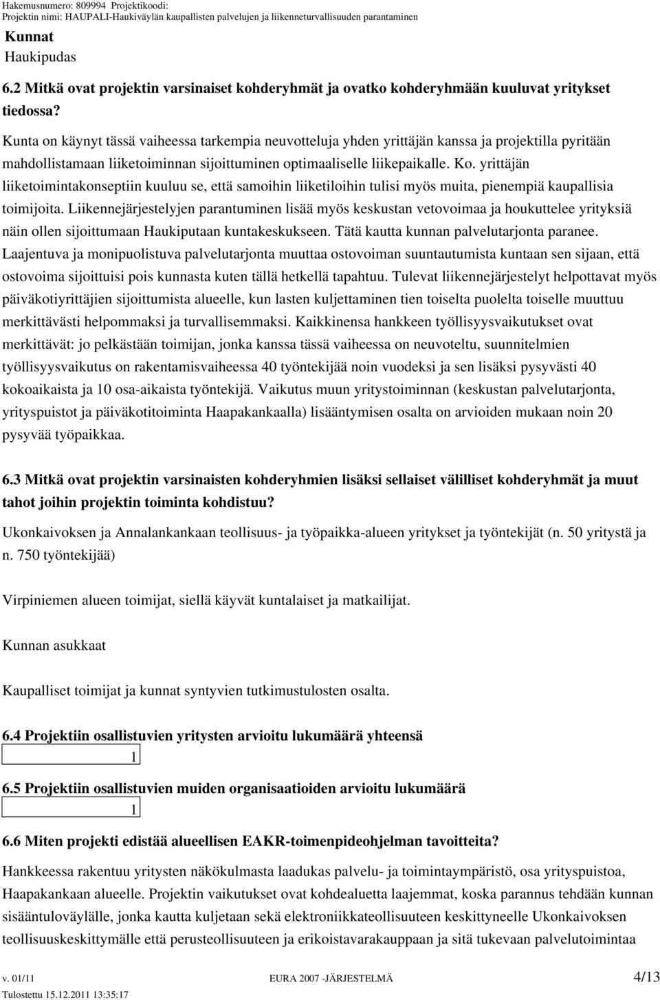 yrittäjän liiketoimintakonseptiin kuuluu se, että samoihin liiketiloihin tulisi myös muita, pienempiä kaupallisia toimijoita.