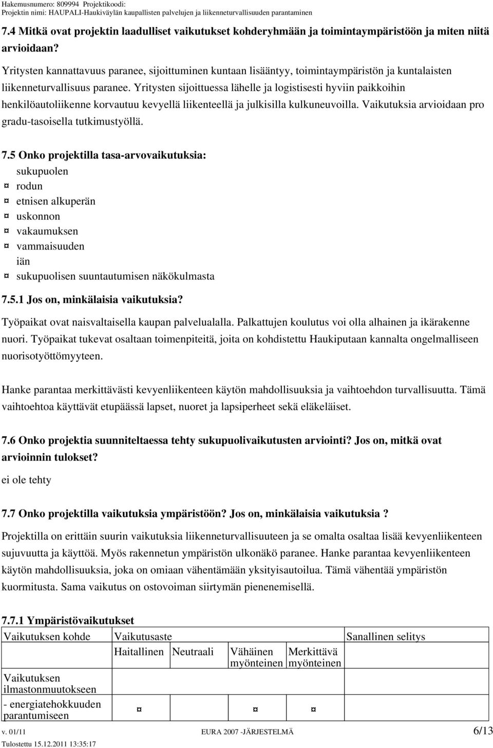 Yritysten sijoittuessa lähelle ja logistisesti hyviin paikkoihin henkilöautoliikenne korvautuu kevyellä liikenteellä ja julkisilla kulkuneuvoilla.