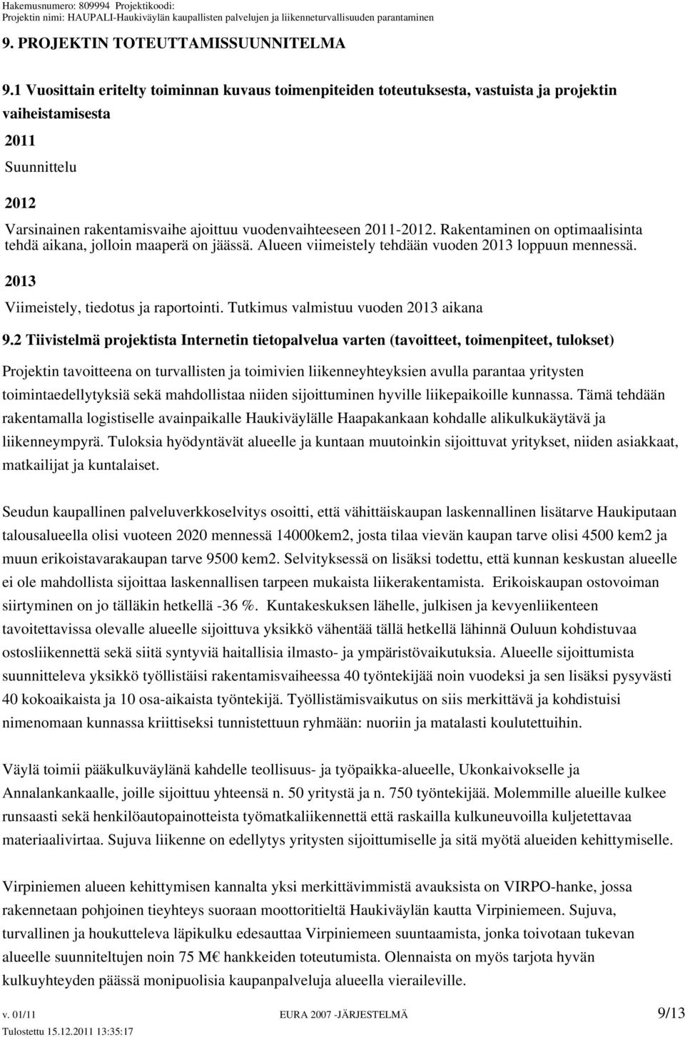 Rakentaminen on optimaalisinta tehdä aikana, jolloin maaperä on jäässä. Alueen viimeistely tehdään vuoden 2013 loppuun mennessä. 2013 Viimeistely, tiedotus ja raportointi.