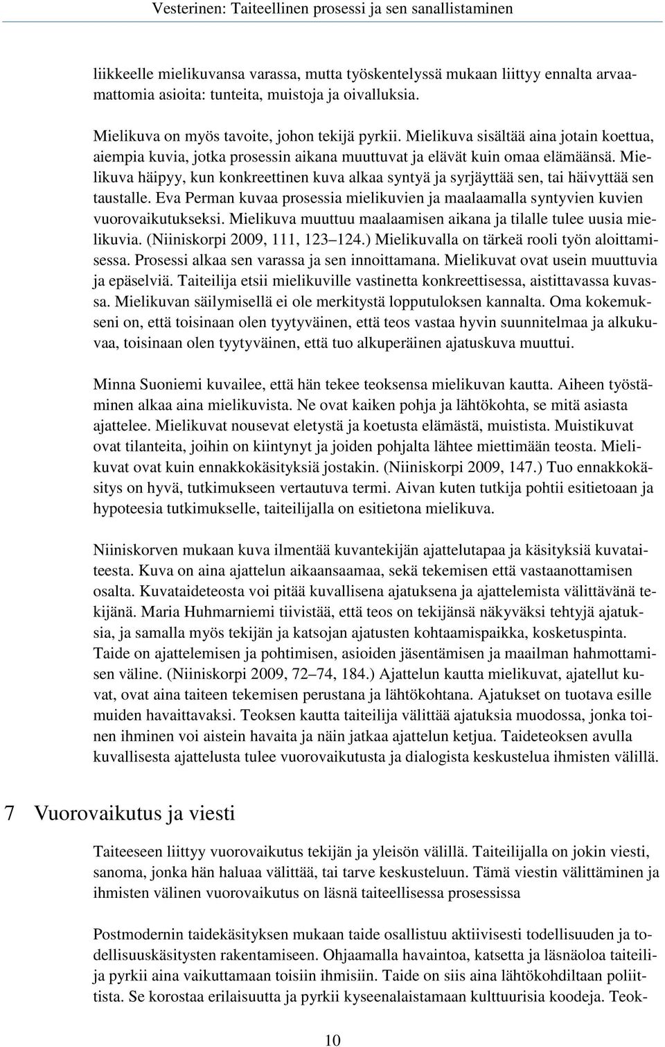 Mielikuva häipyy, kun konkreettinen kuva alkaa syntyä ja syrjäyttää sen, tai häivyttää sen taustalle. Eva Perman kuvaa prosessia mielikuvien ja maalaamalla syntyvien kuvien vuorovaikutukseksi.