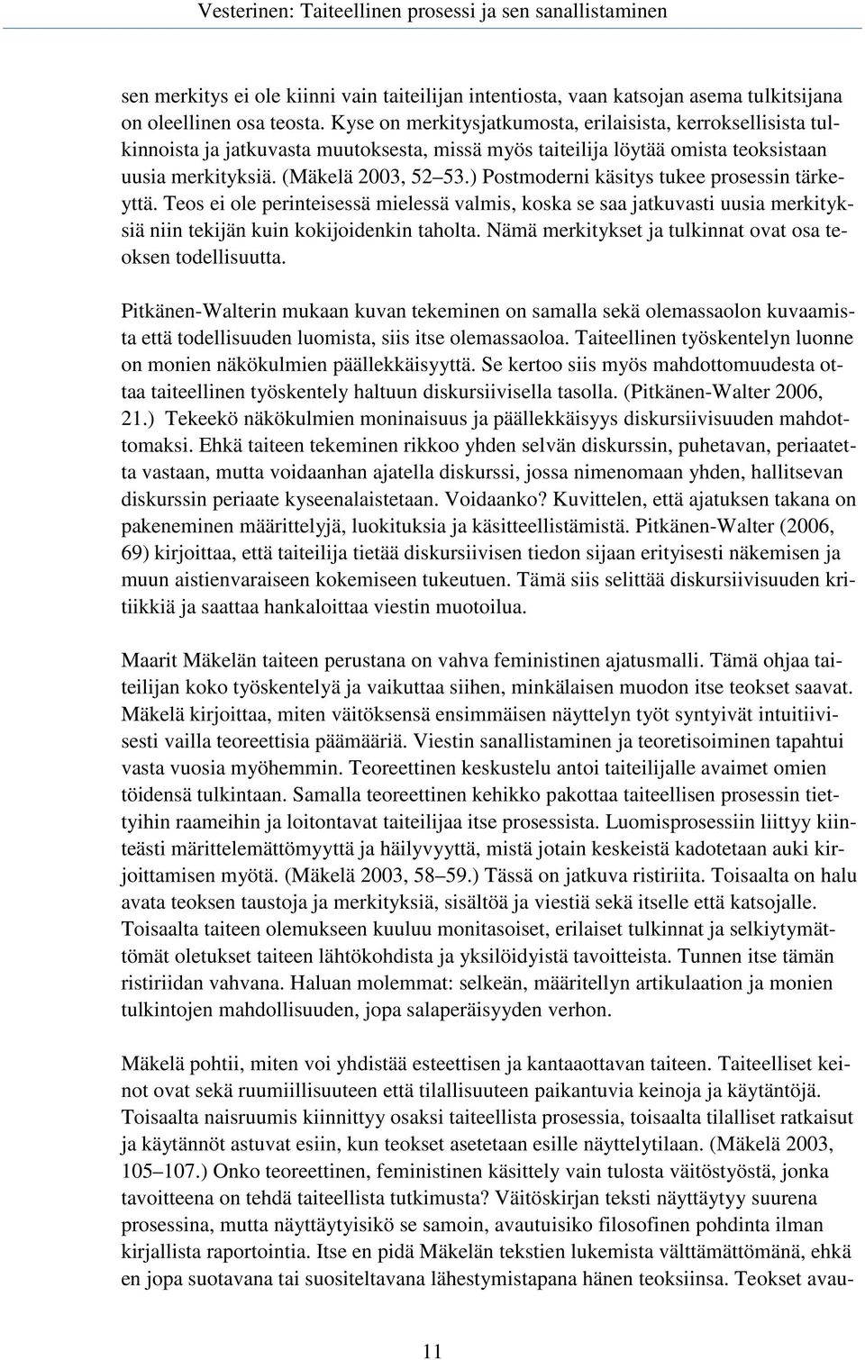 ) Postmoderni käsitys tukee prosessin tärkeyttä. Teos ei ole perinteisessä mielessä valmis, koska se saa jatkuvasti uusia merkityksiä niin tekijän kuin kokijoidenkin taholta.