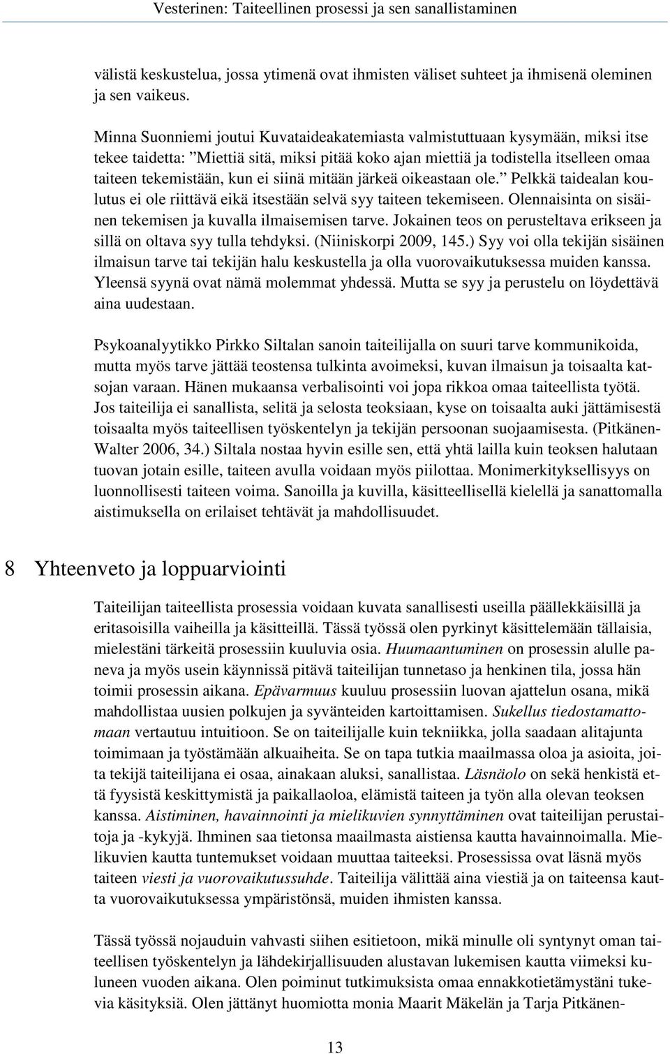 siinä mitään järkeä oikeastaan ole. Pelkkä taidealan koulutus ei ole riittävä eikä itsestään selvä syy taiteen tekemiseen. Olennaisinta on sisäinen tekemisen ja kuvalla ilmaisemisen tarve.