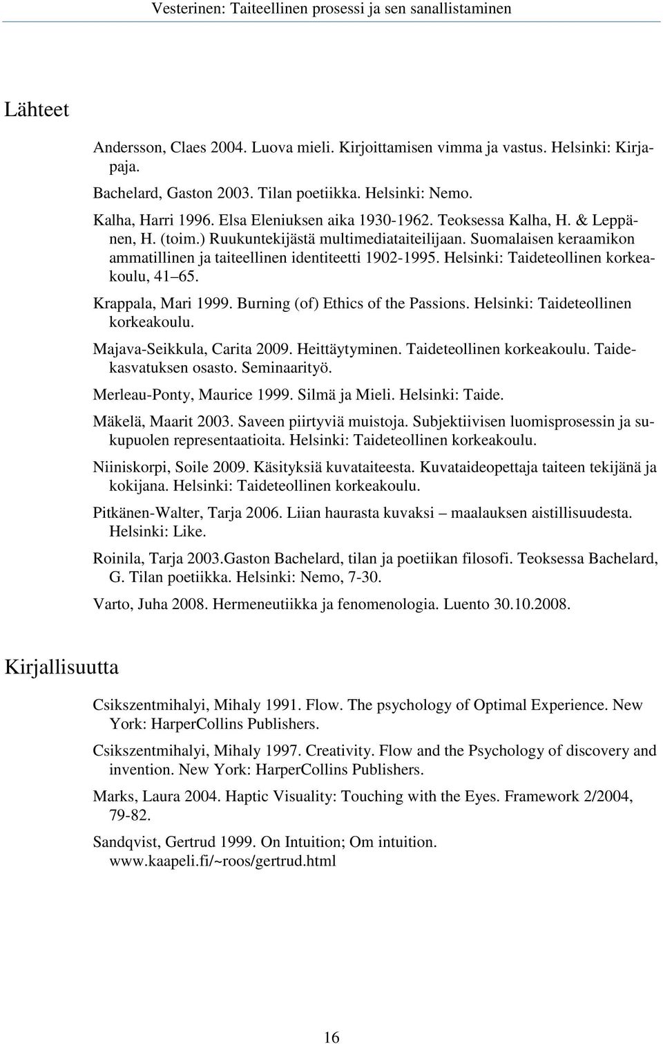 Helsinki: Taideteollinen korkeakoulu, 41 65. Krappala, Mari 1999. Burning (of) Ethics of the Passions. Helsinki: Taideteollinen korkeakoulu. Majava-Seikkula, Carita 2009. Heittäytyminen.