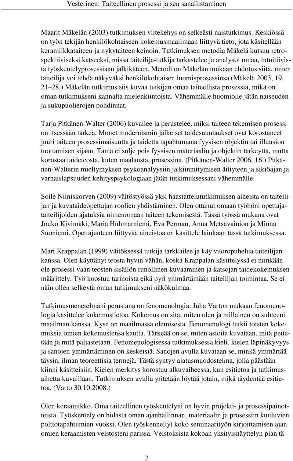 Tutkimuksen metodia Mäkelä kutsuu retrospektiiviseksi katseeksi, missä taiteilija-tutkija tarkastelee ja analysoi omaa, intuitiivista työskentelyprosessiaan jälkikäteen.