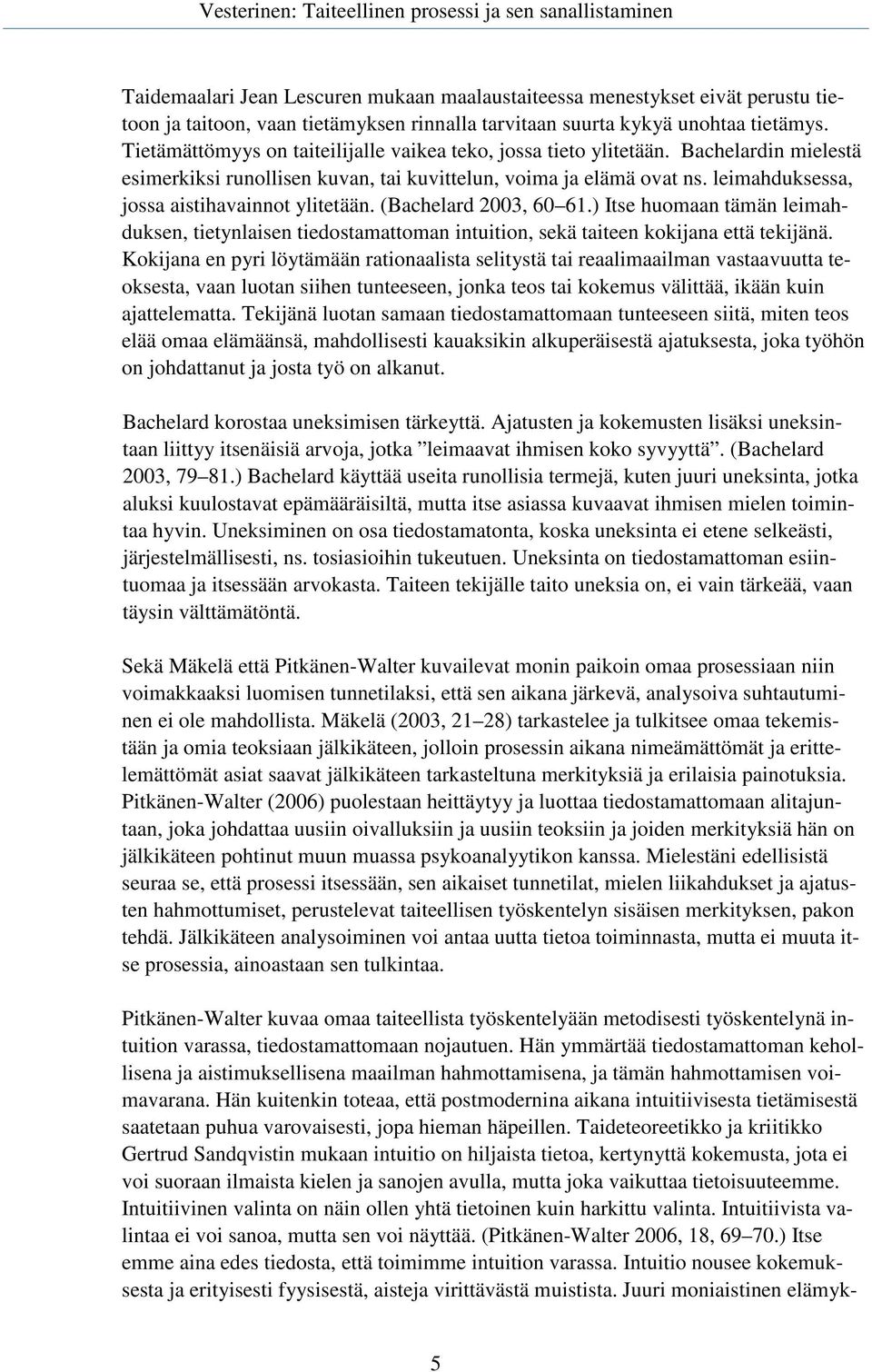 leimahduksessa, jossa aistihavainnot ylitetään. (Bachelard 2003, 60 61.) Itse huomaan tämän leimahduksen, tietynlaisen tiedostamattoman intuition, sekä taiteen kokijana että tekijänä.