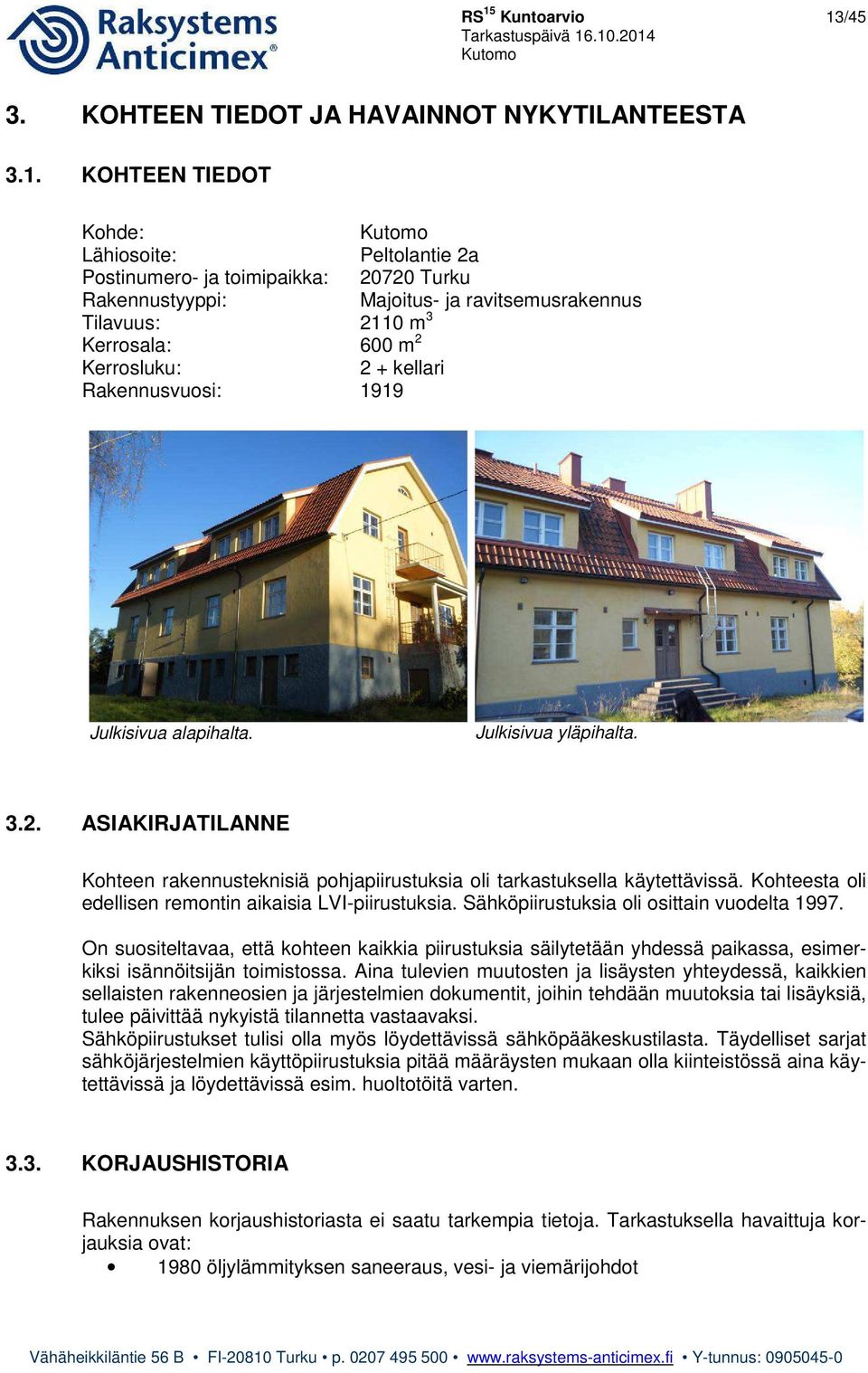 Kohteesta oli edellisen remontin aikaisia LVI-piirustuksia. Sähköpiirustuksia oli osittain vuodelta 1997.