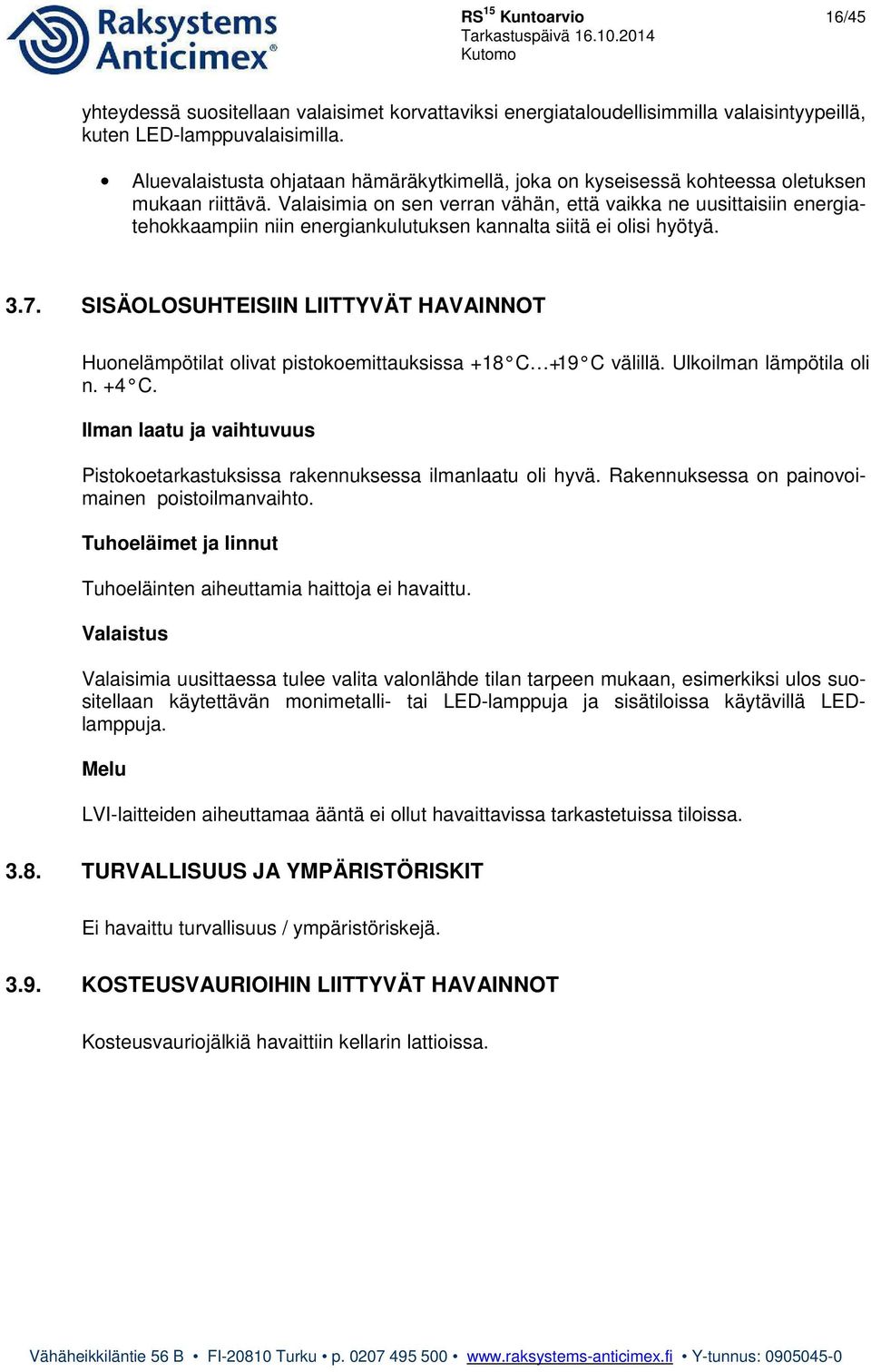 Valaisimia on sen verran vähän, että vaikka ne uusittaisiin energiatehokkaampiin niin energiankulutuksen kannalta siitä ei olisi hyötyä. 3.7.