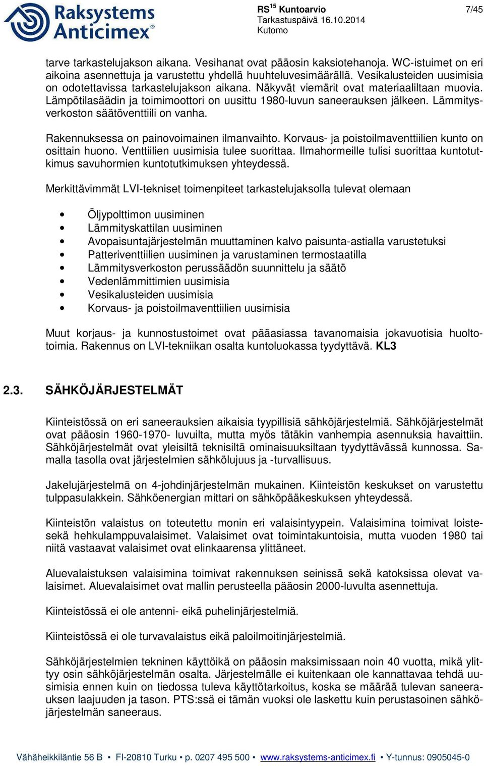 Lämmitysverkoston säätöventtiili on vanha. Rakennuksessa on painovoimainen ilmanvaihto. Korvaus- ja poistoilmaventtiilien kunto on osittain huono. Venttiilien uusimisia tulee suorittaa.