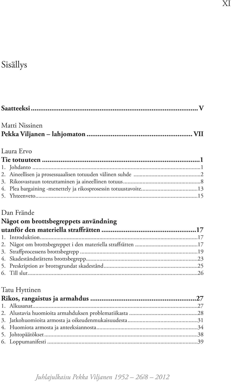 ..15 Dan Frände Något om brottsbegreppets användning utanför den materiella straffrätten...17 1. Introduktion...17 2. Något om brottsbegreppet i den materiella straffrätten...17 3.