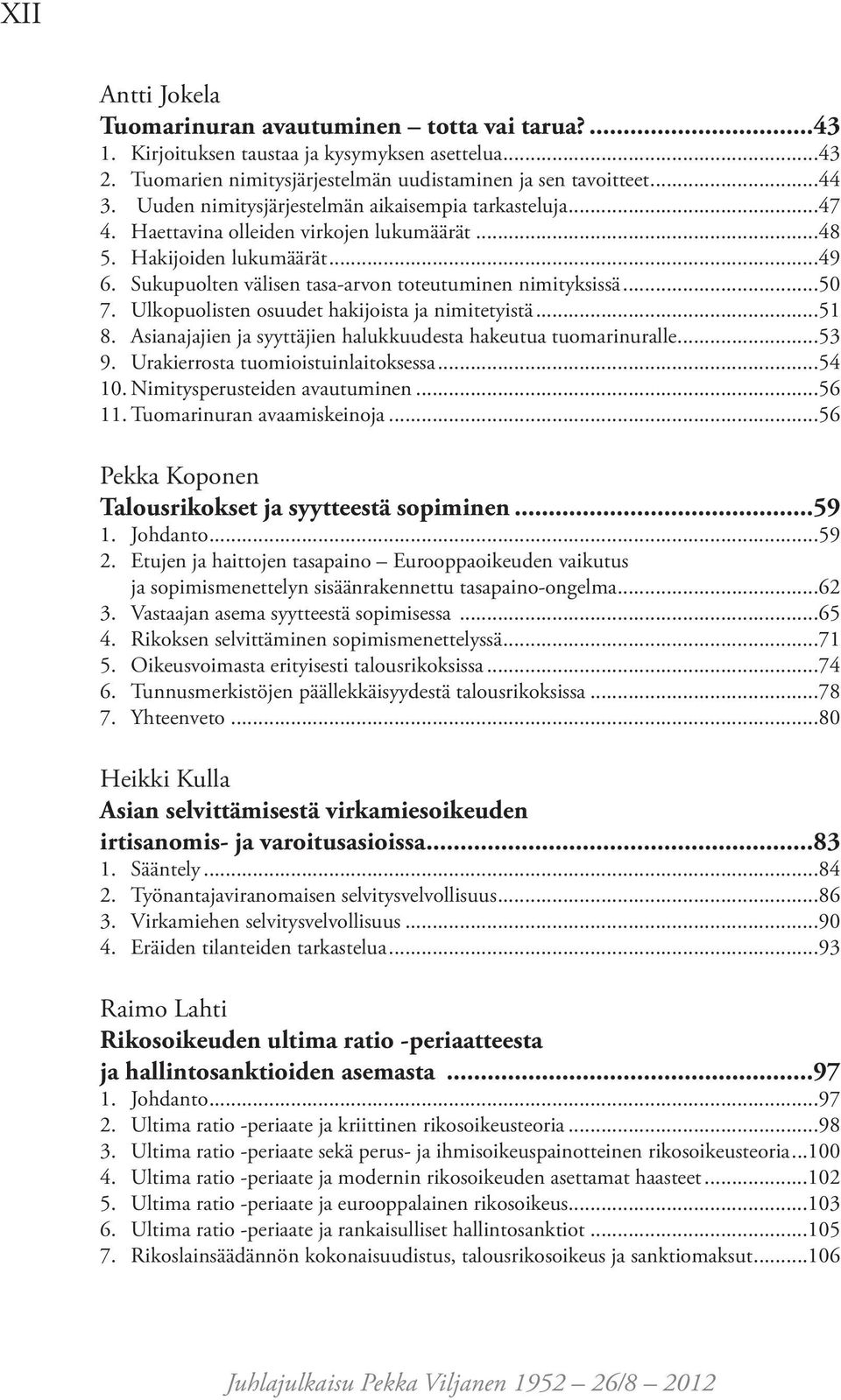 Ulkopuolisten osuudet hakijoista ja nimitetyistä...51 8. Asianajajien ja syyttäjien halukkuudesta hakeutua tuomarinuralle...53 9. Urakierrosta tuomioistuinlaitoksessa...54 10.