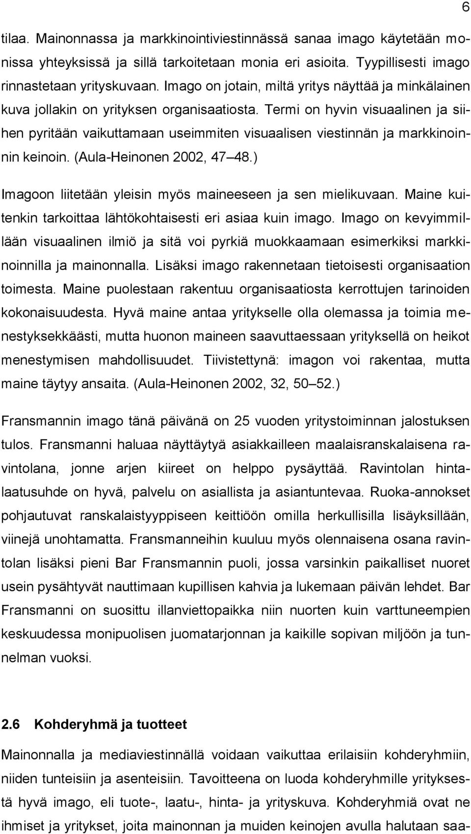 Termi on hyvin visuaalinen ja siihen pyritään vaikuttamaan useimmiten visuaalisen viestinnän ja markkinoinnin keinoin. (Aula-Heinonen 2002, 47 48.