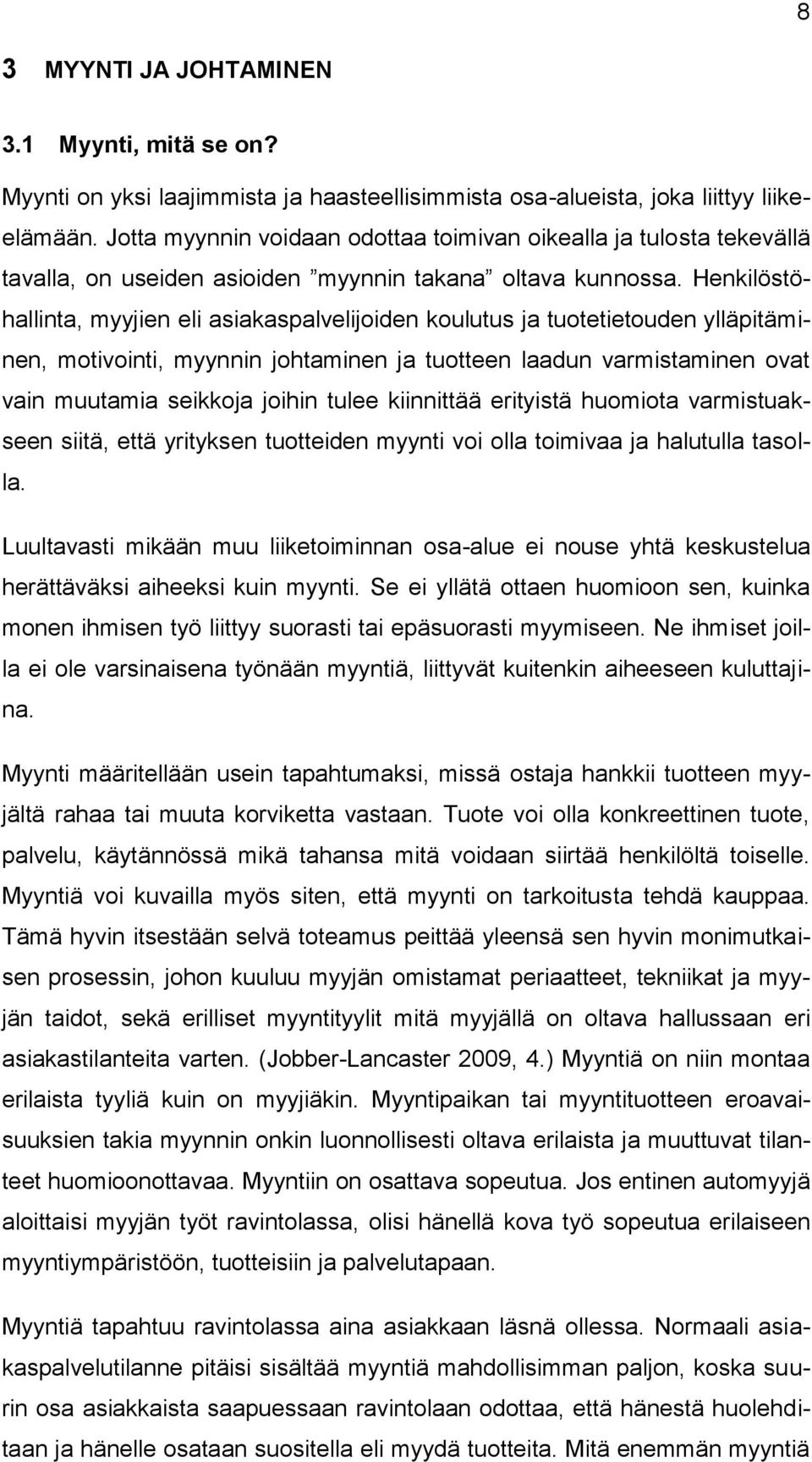 Henkilöstöhallinta, myyjien eli asiakaspalvelijoiden koulutus ja tuotetietouden ylläpitäminen, motivointi, myynnin johtaminen ja tuotteen laadun varmistaminen ovat vain muutamia seikkoja joihin tulee