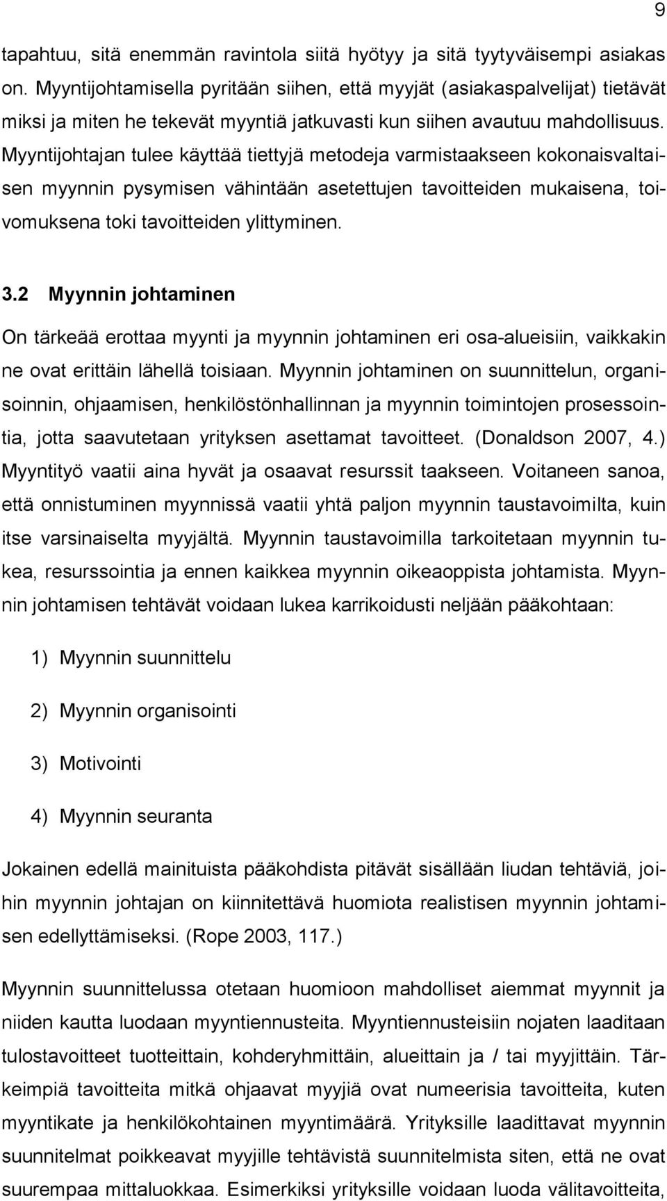 Myyntijohtajan tulee käyttää tiettyjä metodeja varmistaakseen kokonaisvaltaisen myynnin pysymisen vähintään asetettujen tavoitteiden mukaisena, toivomuksena toki tavoitteiden ylittyminen. 3.