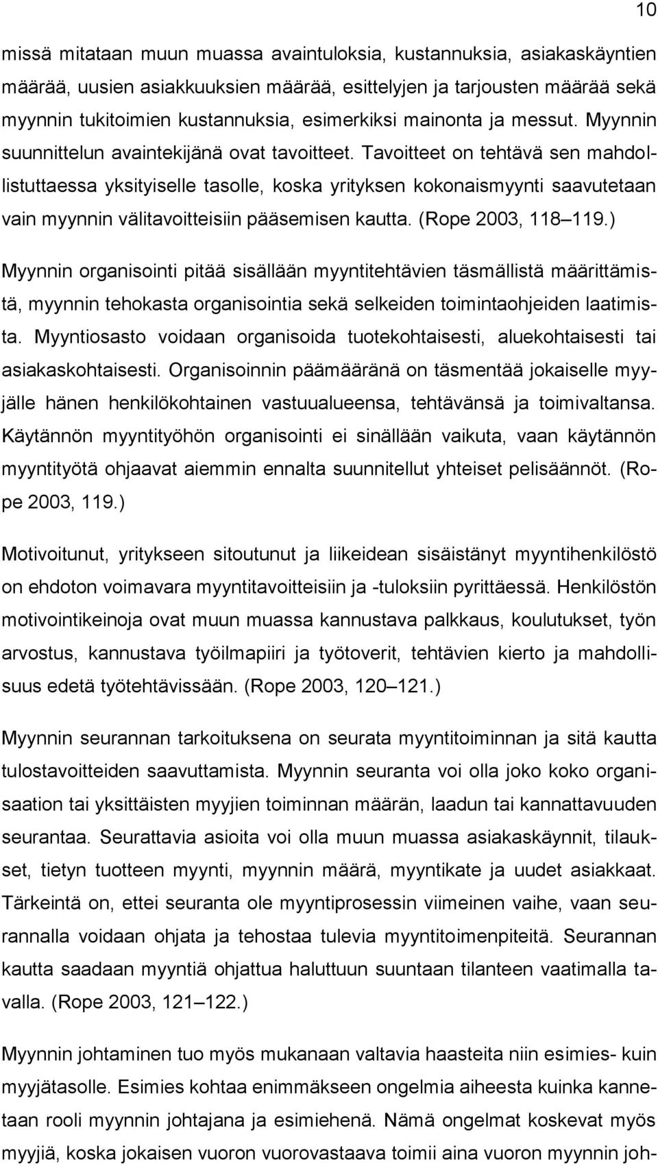 Tavoitteet on tehtävä sen mahdollistuttaessa yksityiselle tasolle, koska yrityksen kokonaismyynti saavutetaan vain myynnin välitavoitteisiin pääsemisen kautta. (Rope 2003, 118 119.