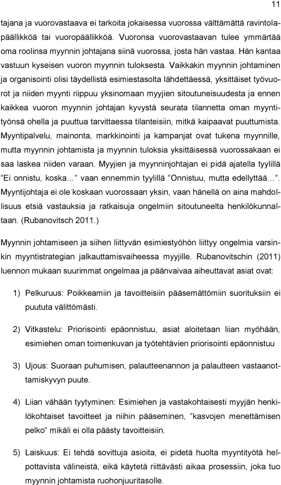 Vaikkakin myynnin johtaminen ja organisointi olisi täydellistä esimiestasolta lähdettäessä, yksittäiset työvuorot ja niiden myynti riippuu yksinomaan myyjien sitoutuneisuudesta ja ennen kaikkea