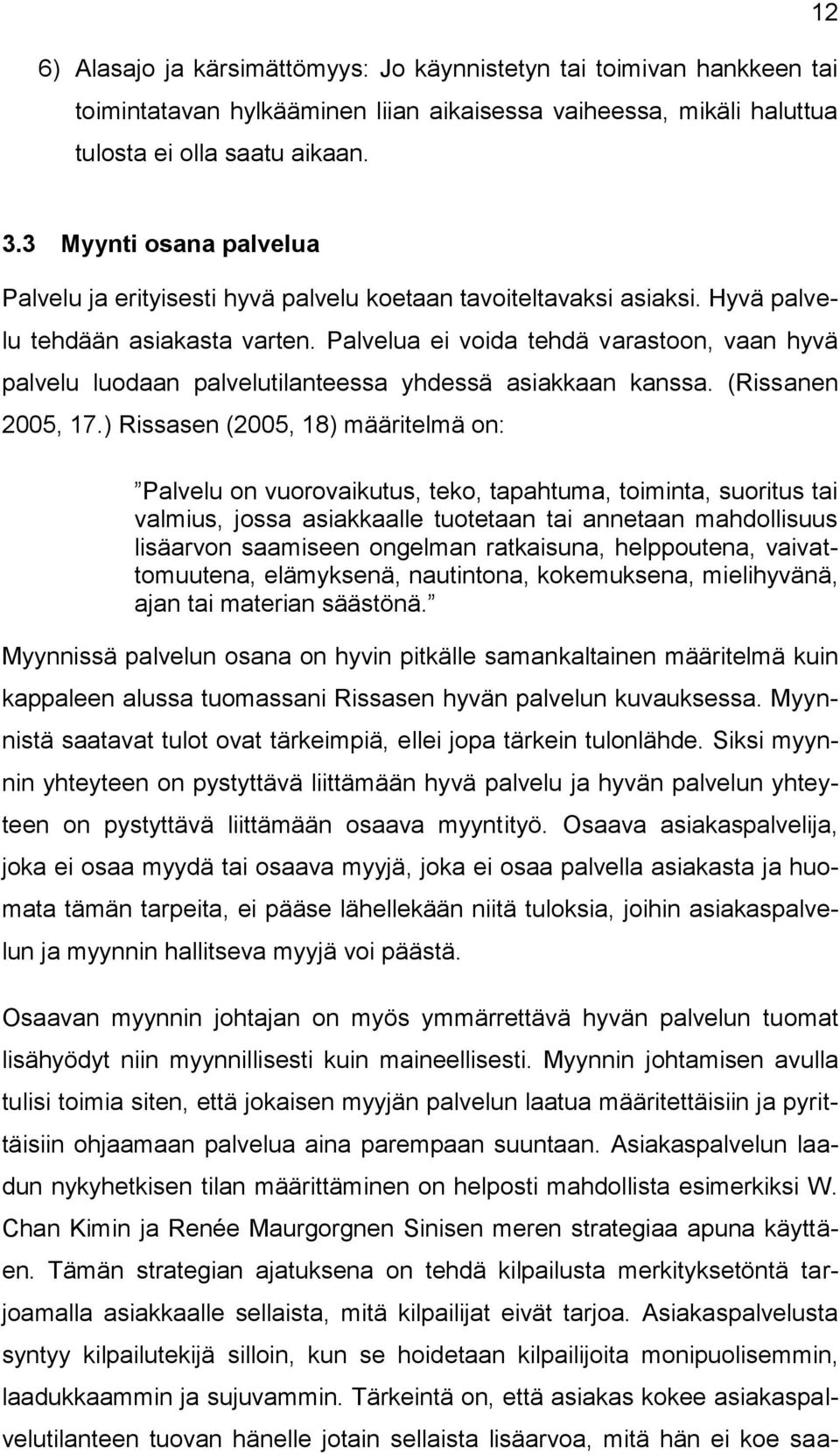 Palvelua ei voida tehdä varastoon, vaan hyvä palvelu luodaan palvelutilanteessa yhdessä asiakkaan kanssa. (Rissanen 2005, 17.